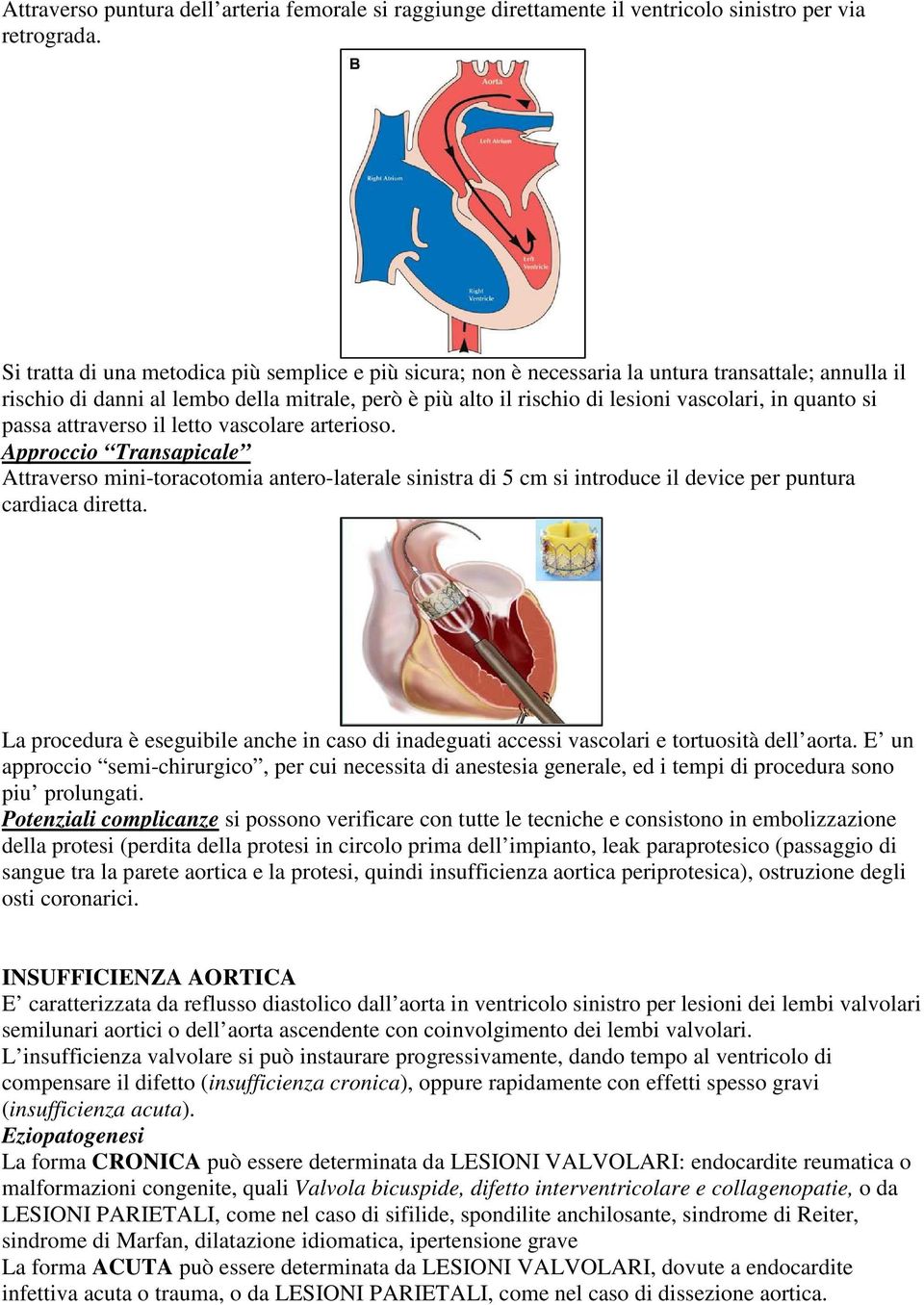 quanto si passa attraverso il letto vascolare arterioso. Approccio Transapicale Attraverso mini-toracotomia antero-laterale sinistra di 5 cm si introduce il device per puntura cardiaca diretta.