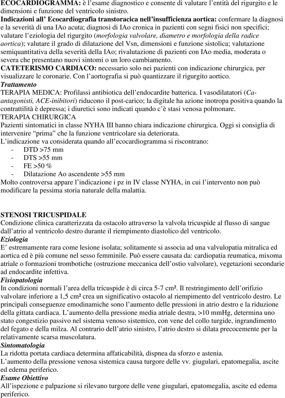 valutare l eziologia del rigurgito (morfologia valvolare, diametro e morfologia della radice aortica); valutare il grado di dilatazione del Vsn, dimensioni e funzione sistolica; valutazione