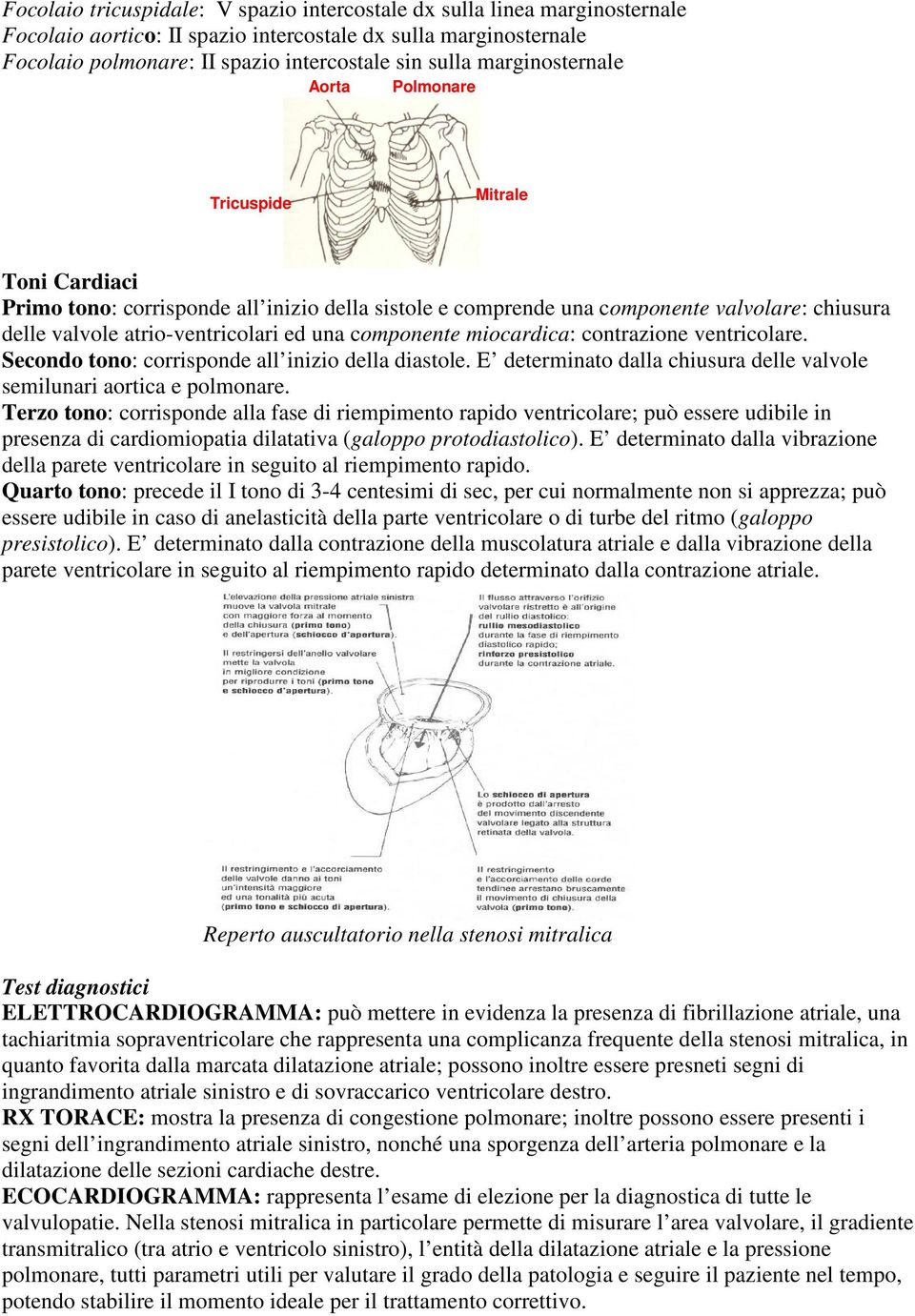 una componente miocardica: contrazione ventricolare. Secondo tono: corrisponde all inizio della diastole. E determinato dalla chiusura delle valvole semilunari aortica e polmonare.