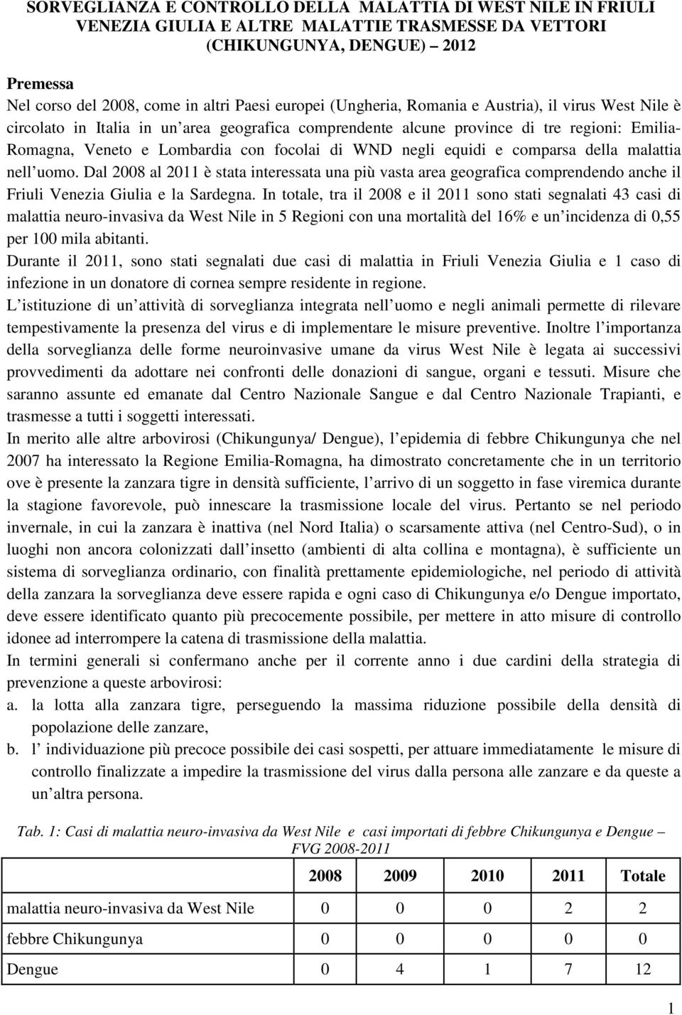 equidi e comparsa della malattia nell uomo. Dal 2008 al 2011 è stata interessata una più vasta area geografica comprendendo anche il Friuli Venezia Giulia e la Sardegna.