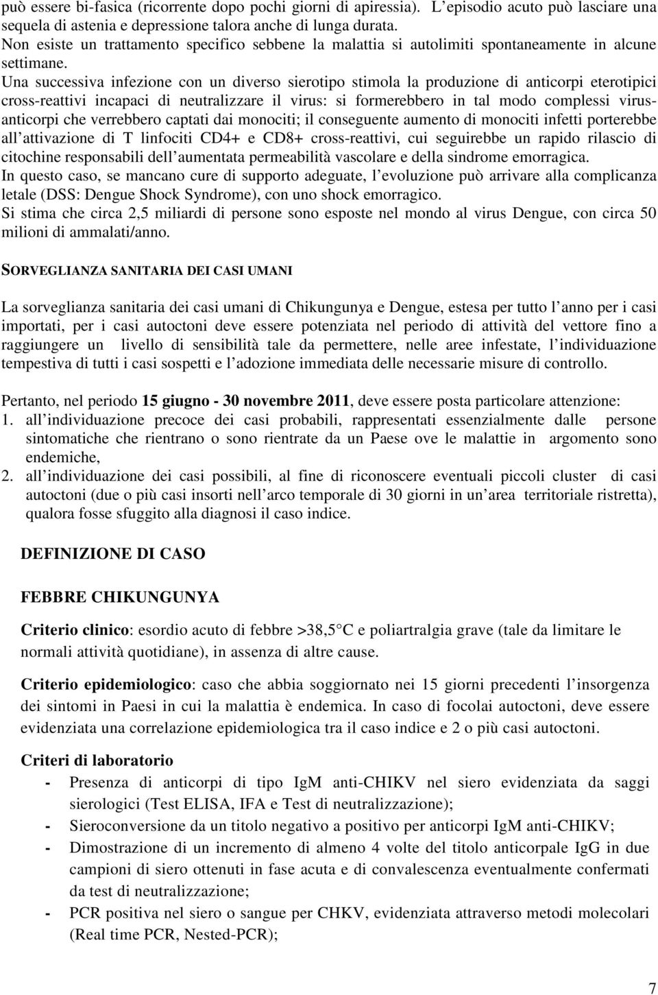 Una successiva infezione con un diverso sierotipo stimola la produzione di anticorpi eterotipici cross-reattivi incapaci di neutralizzare il virus: si formerebbero in tal modo complessi