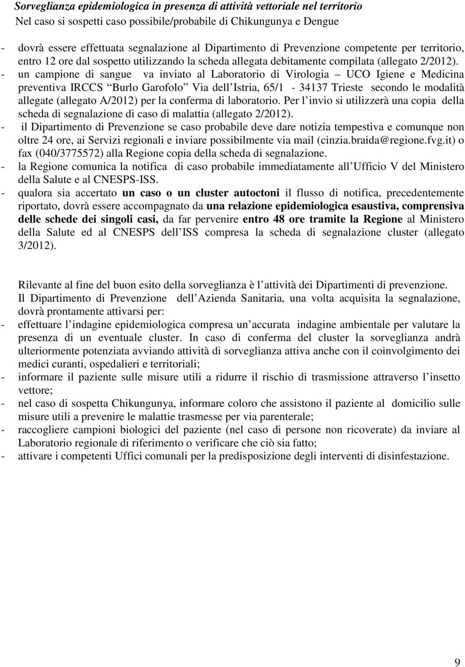 - un campione di sangue va inviato al Laboratorio di Virologia UCO Igiene e Medicina preventiva IRCCS Burlo Garofolo Via dell Istria, 65/1-34137 Trieste secondo le modalità allegate (allegato A/2012)