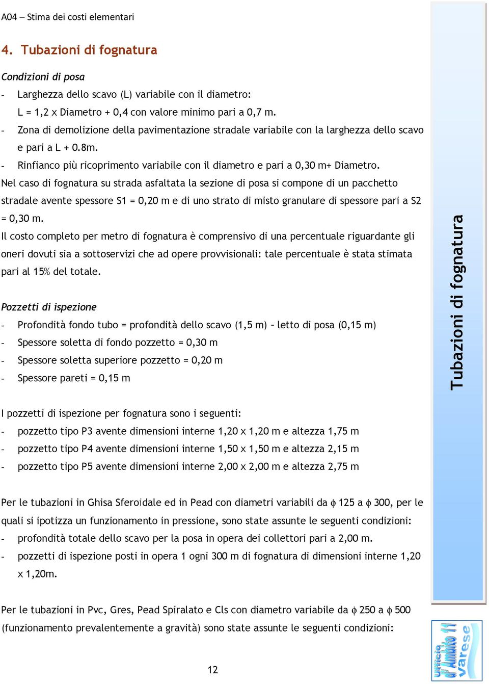 Nel caso di fognatura su strada asfaltata la sezione di posa si compone di un pacchetto stradale avente spessore S1 = 0,20 m e di uno strato di misto granulare di spessore pari a S2 = 0,30 m.