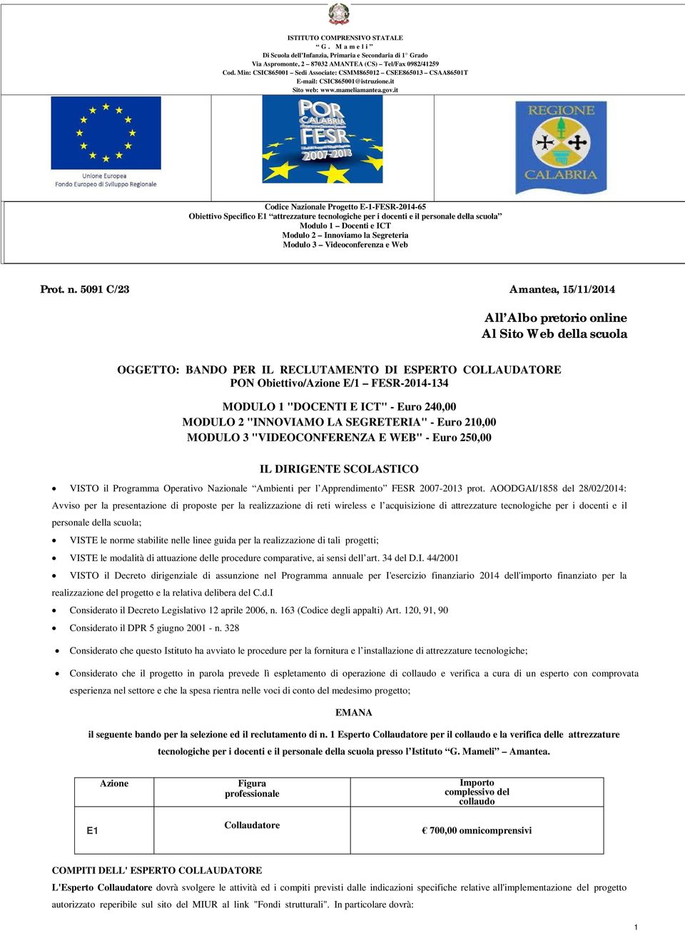 it Codice Nazionale Progetto E-1-FESR-2014-65 Obiettivo Specifico E1 attrezzature tecnologiche per i docenti e il personale della scuola Modulo 1 Docenti e ICT Modulo 2 Innoviamo la Segreteria Modulo