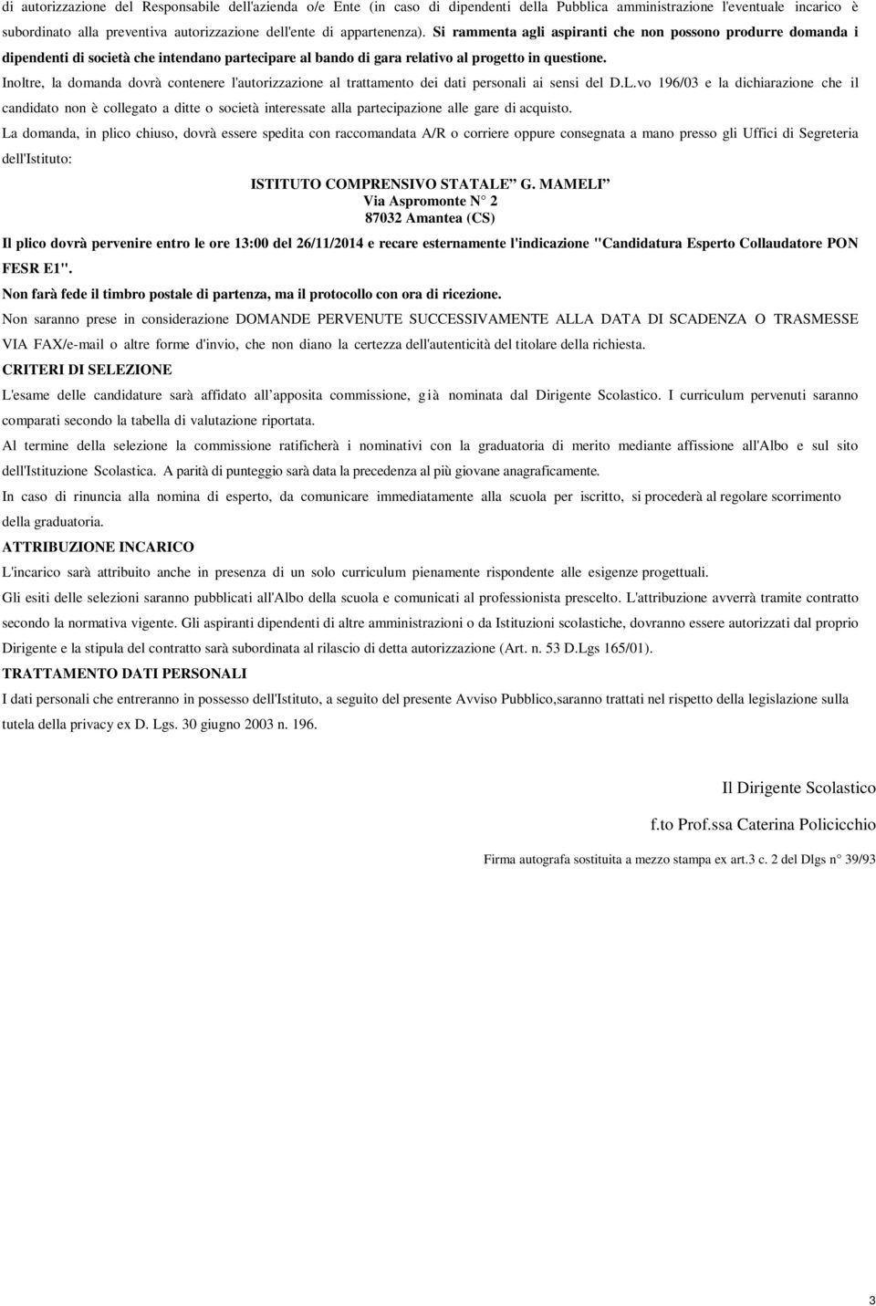 Inoltre, la domanda dovrà contenere l'autorizzazione al trattamento dei dati personali ai sensi del D.L.