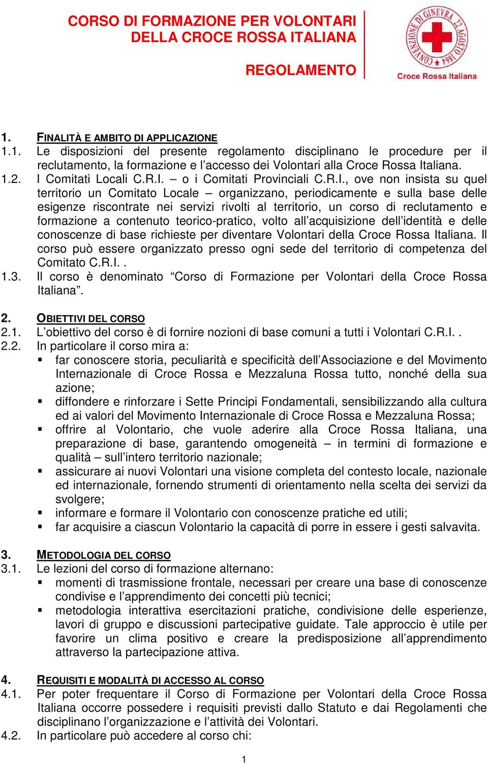 al territorio, un corso di reclutamento e formazione a contenuto teorico-pratico, volto all acquisizione dell identità e delle conoscenze di base richieste per diventare Volontari della Croce Rossa