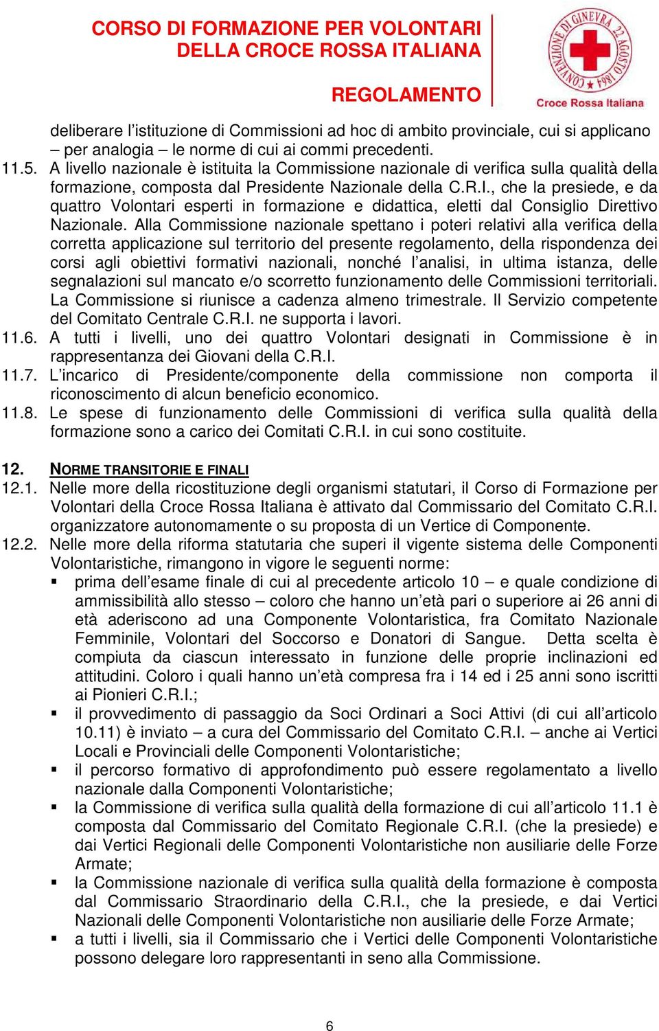 , che la presiede, e da quattro Volontari esperti in formazione e didattica, eletti dal Consiglio Direttivo Nazionale.