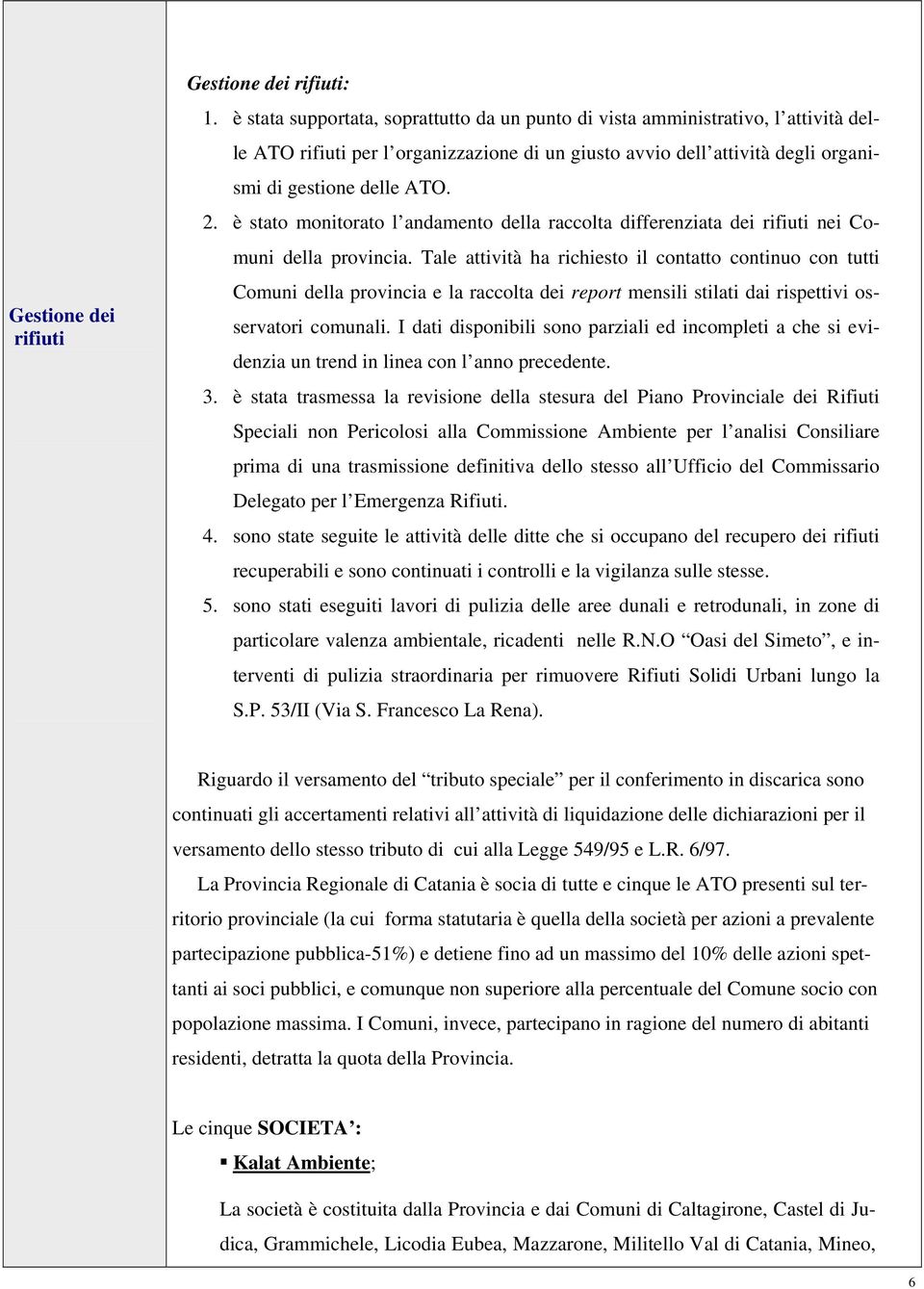 è stato monitorato l andamento della raccolta differenziata dei rifiuti nei Comuni della provincia.