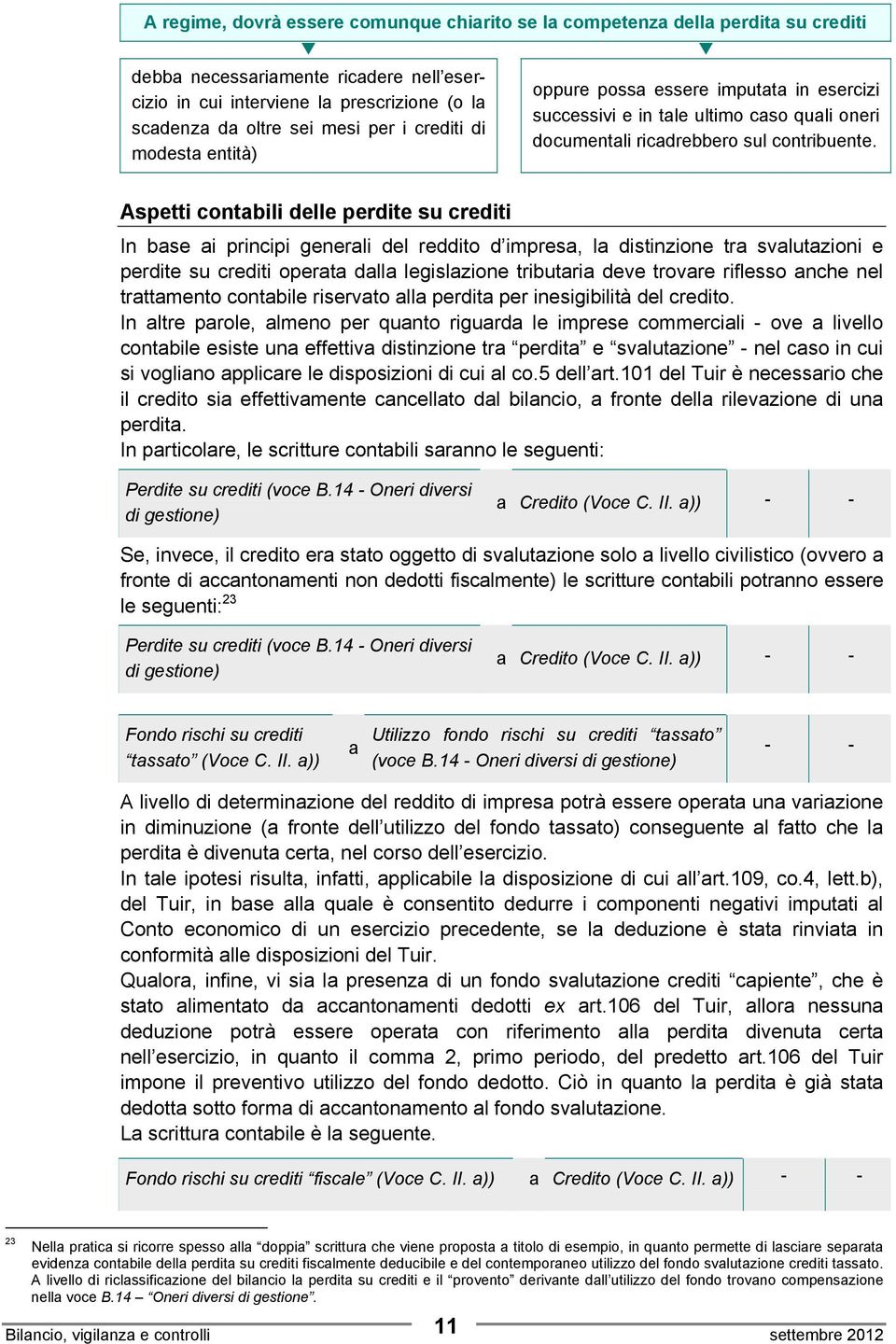 Aspetti contabili delle perdite su crediti In base ai principi generali del reddito d impresa, la distinzione tra svalutazioni e perdite su crediti operata dalla legislazione tributaria deve trovare