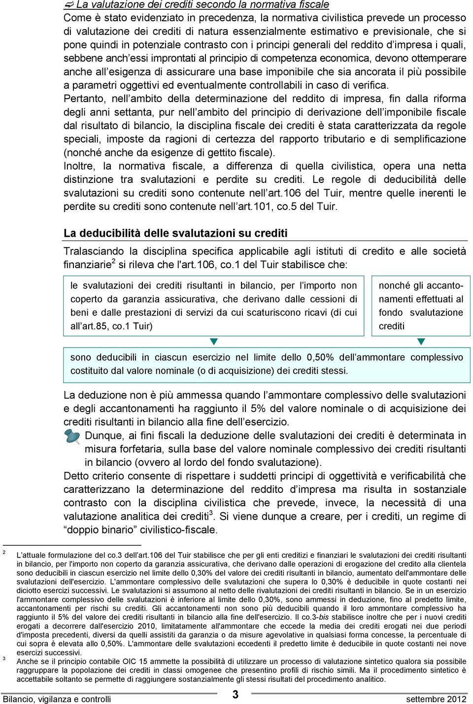 ottemperare anche all esigenza di assicurare una base imponibile che sia ancorata il più possibile a parametri oggettivi ed eventualmente controllabili in caso di verifica.