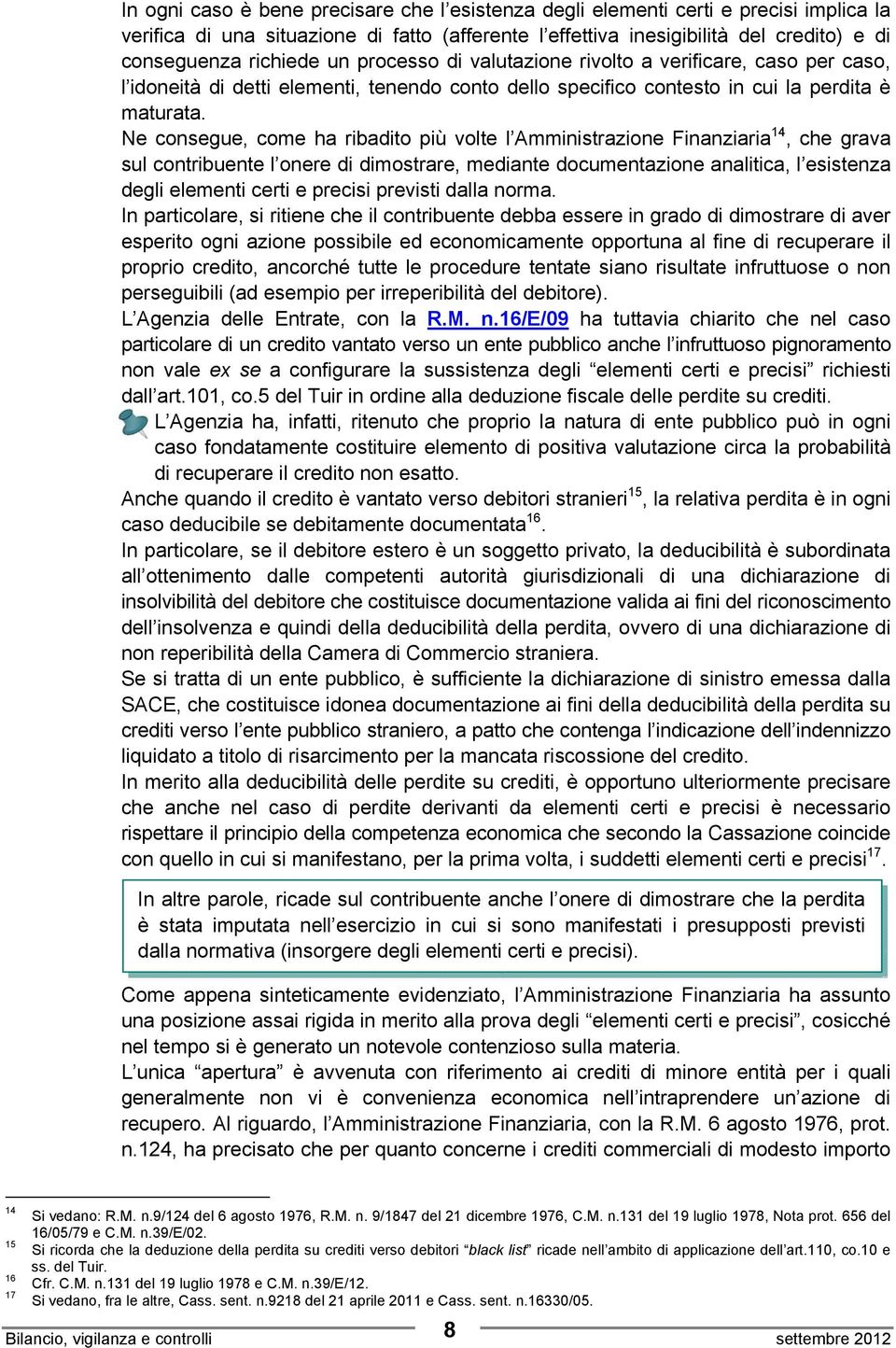 Ne consegue, come ha ribadito più volte l Amministrazione Finanziaria 14, che grava sul contribuente l onere di dimostrare, mediante documentazione analitica, l esistenza degli elementi certi e