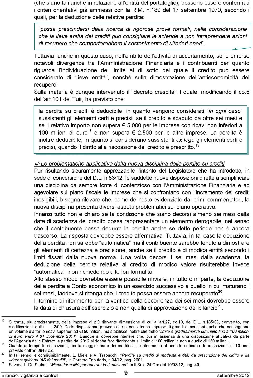 può consigliare le aziende a non intraprendere azioni di recupero che comporterebbero il sostenimento di ulteriori oneri.