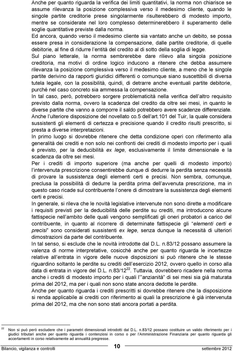 Ed ancora, quando verso il medesimo cliente sia vantato anche un debito, se possa essere presa in considerazione la compensazione, dalle partite creditorie, di quelle debitorie, al fine di ridurre l