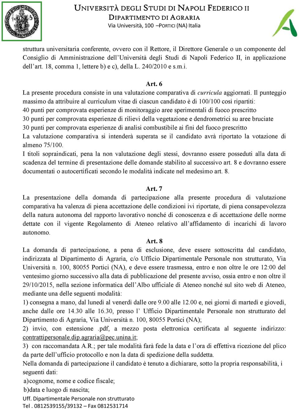 Il punteggio massimo da attribuire al curriculum vitae di ciascun candidato è di 100/100 così ripartiti: 40 punti per comprovata esperienze di monitoraggio aree sperimentali di fuoco prescritto 30