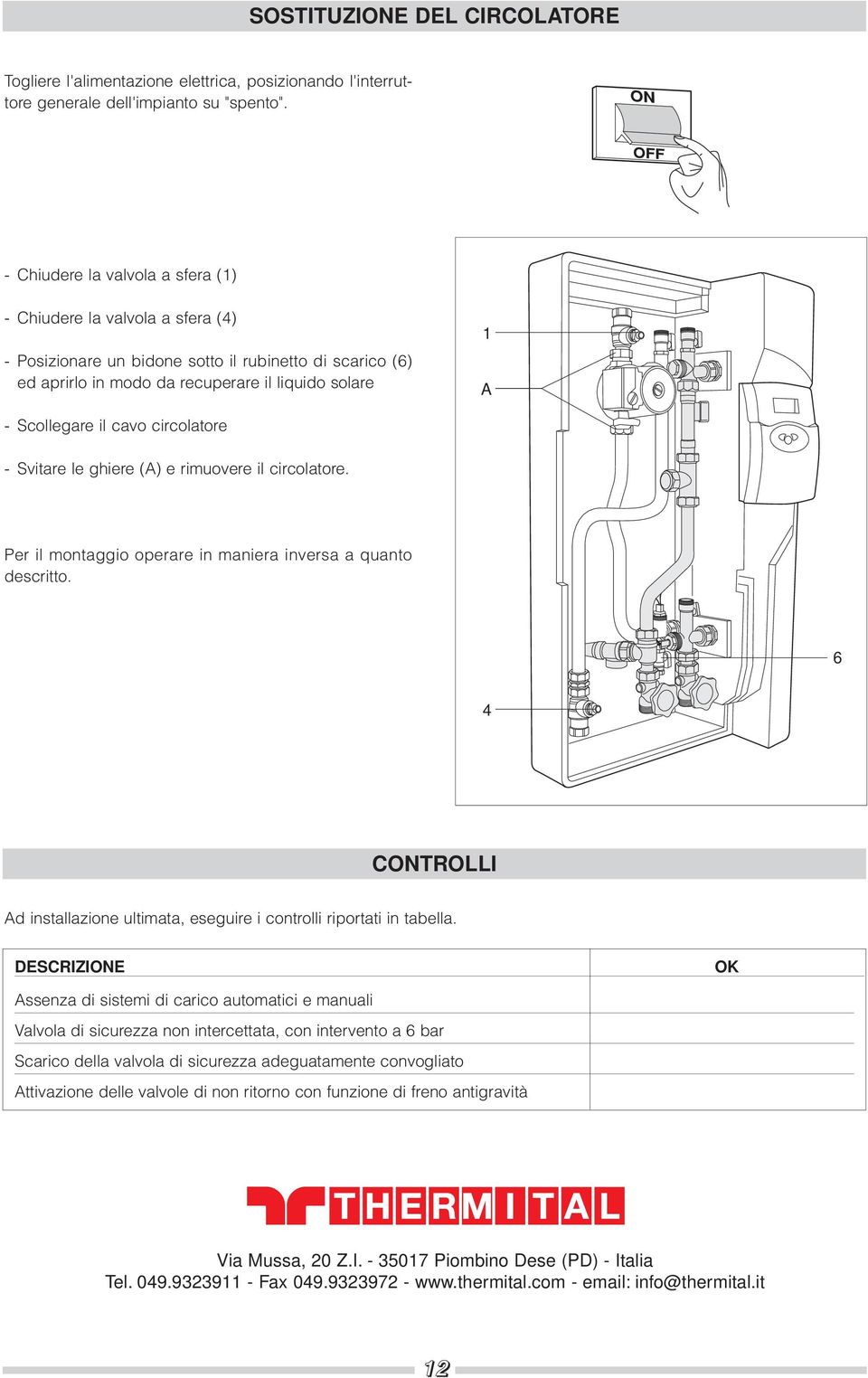 cavo circolatore - Svitare le ghiere (A) e rimuovere il circolatore. Per il montaggio operare in maniera inversa a quanto descritto.