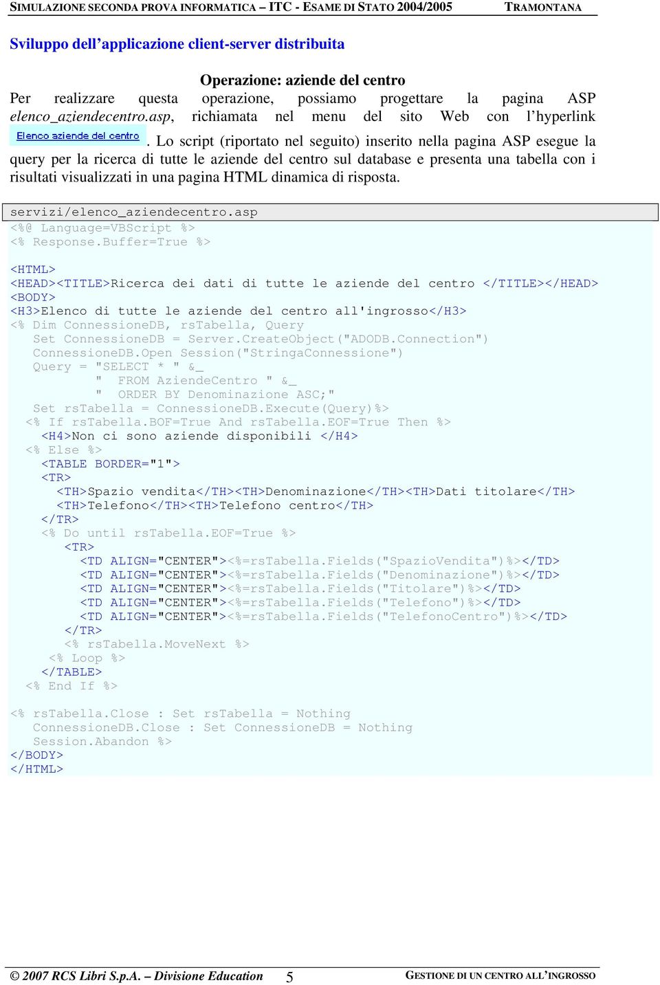 Lo script (riportato nel seguito) inserito nella pagina ASP esegue la query per la ricerca di tutte le aziende del centro sul database e presenta una tabella con i risultati visualizzati in una