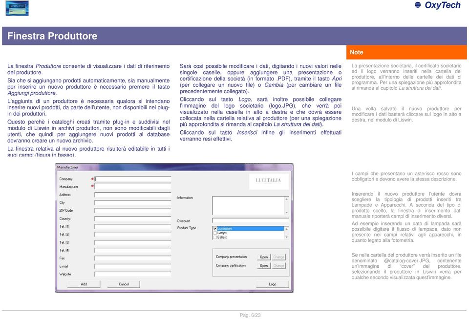 L aggiunta di un produttore è necessaria qualora si intendano inserire nuovi prodotti, da parte dell utente, non disponibili nei plugin dei produttori.