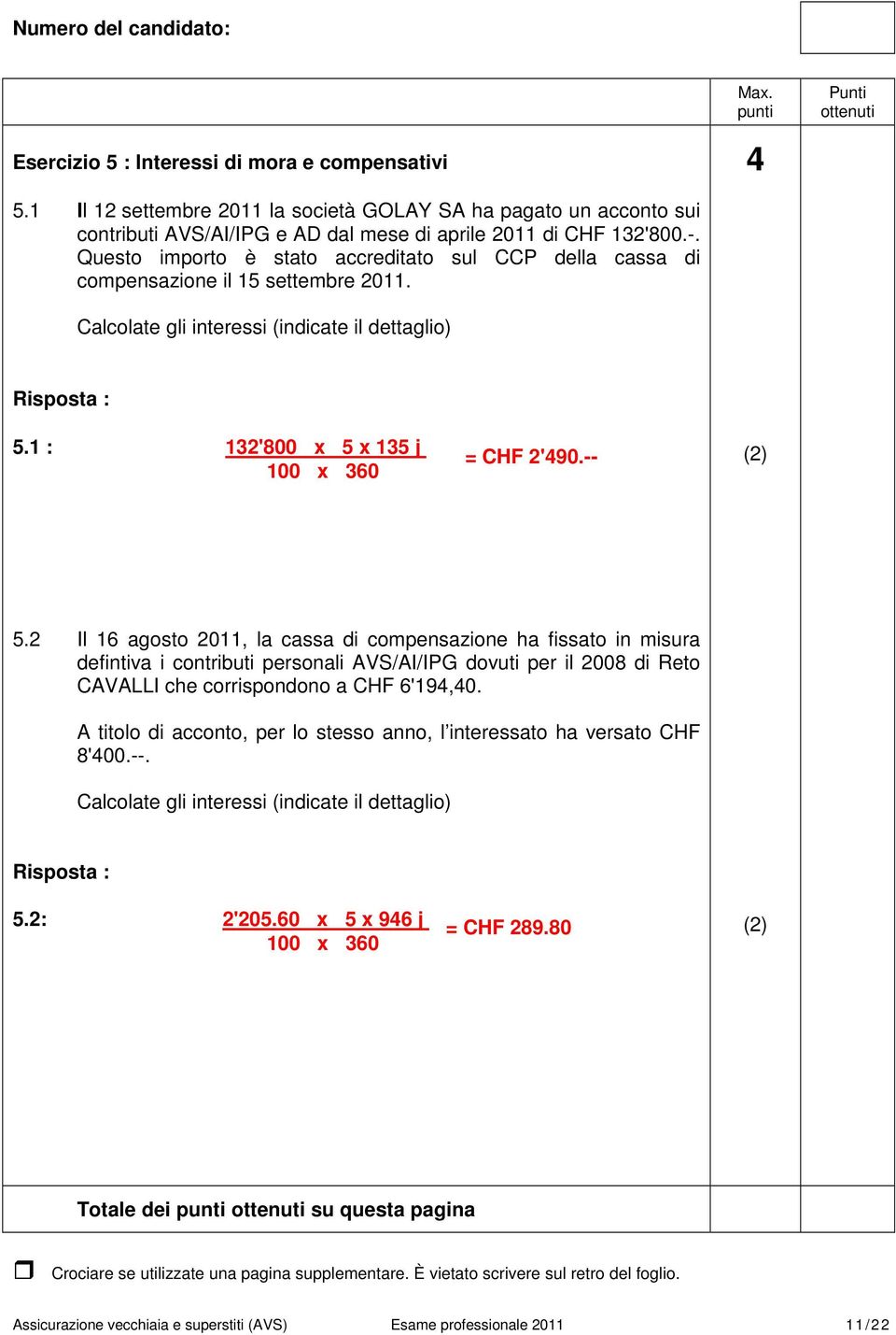 -- (2) 5.2 Il 16 agosto 2011, la cassa di compensazione ha fissato in misura defintiva i contributi personali AVS/AI/IPG dovuti per il 2008 di Reto CAVALLI che corrispondono a CHF 6'194,40.