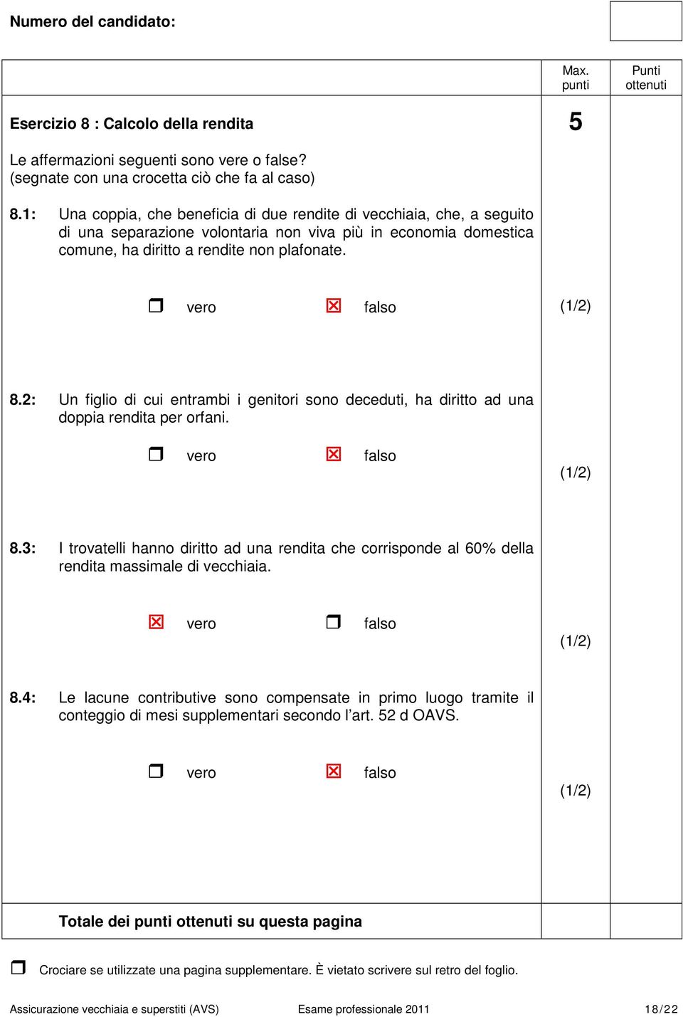 2: Un figlio di cui entrambi i genitori sono deceduti, ha diritto ad una doppia rendita per orfani. 8.