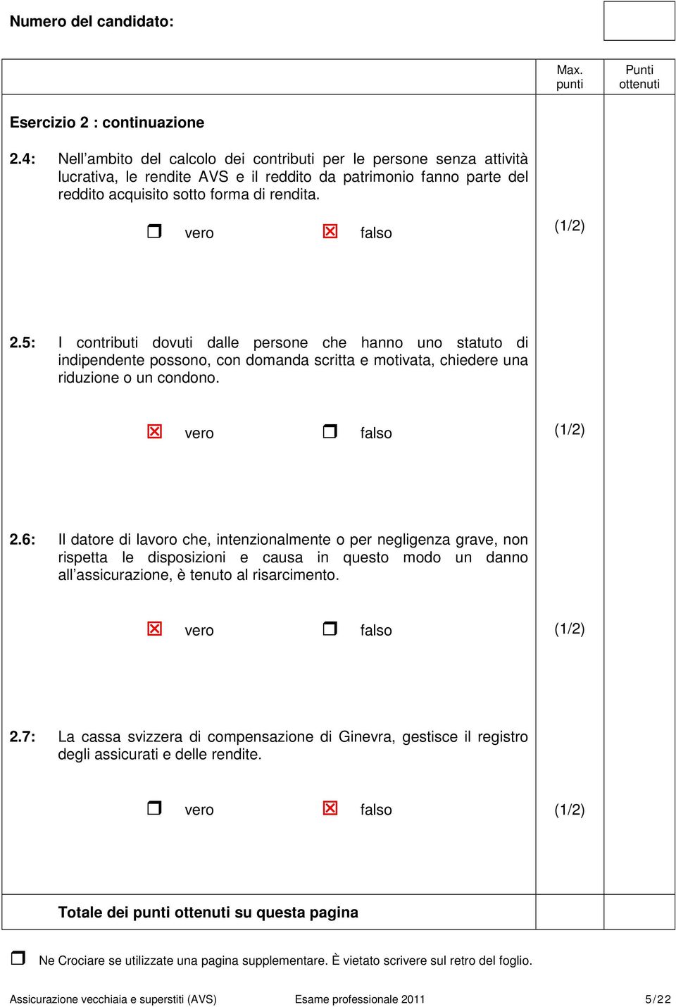 5: I contributi dovuti dalle persone che hanno uno statuto di indipendente possono, con domanda scritta e motivata, chiedere una riduzione o un condono. vero falso 2.