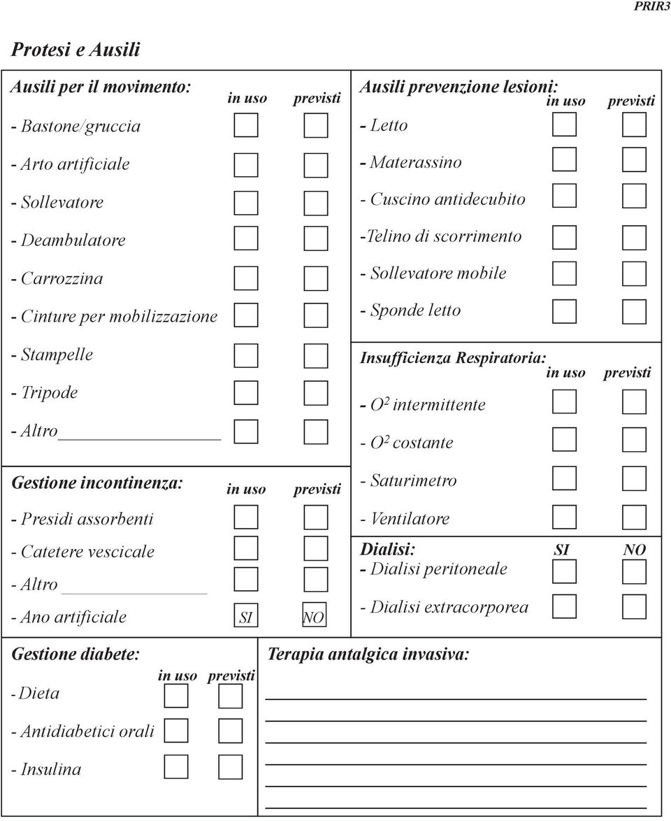 Respiratoria: in uso - O 2 intermittente - O 2 costante previsti Gestione incontinenza: in uso previsti - Saturimetro - Presidi assorbenti - Ventilatore - Catetere vescicale - Altro -