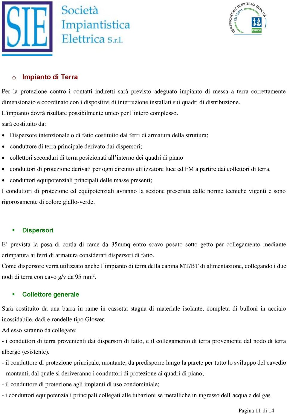 sarà costituito da: Dispersore intenzionale o di fatto costituito dai ferri di armatura della struttura; conduttore di terra principale derivato dai dispersori; collettori secondari di terra