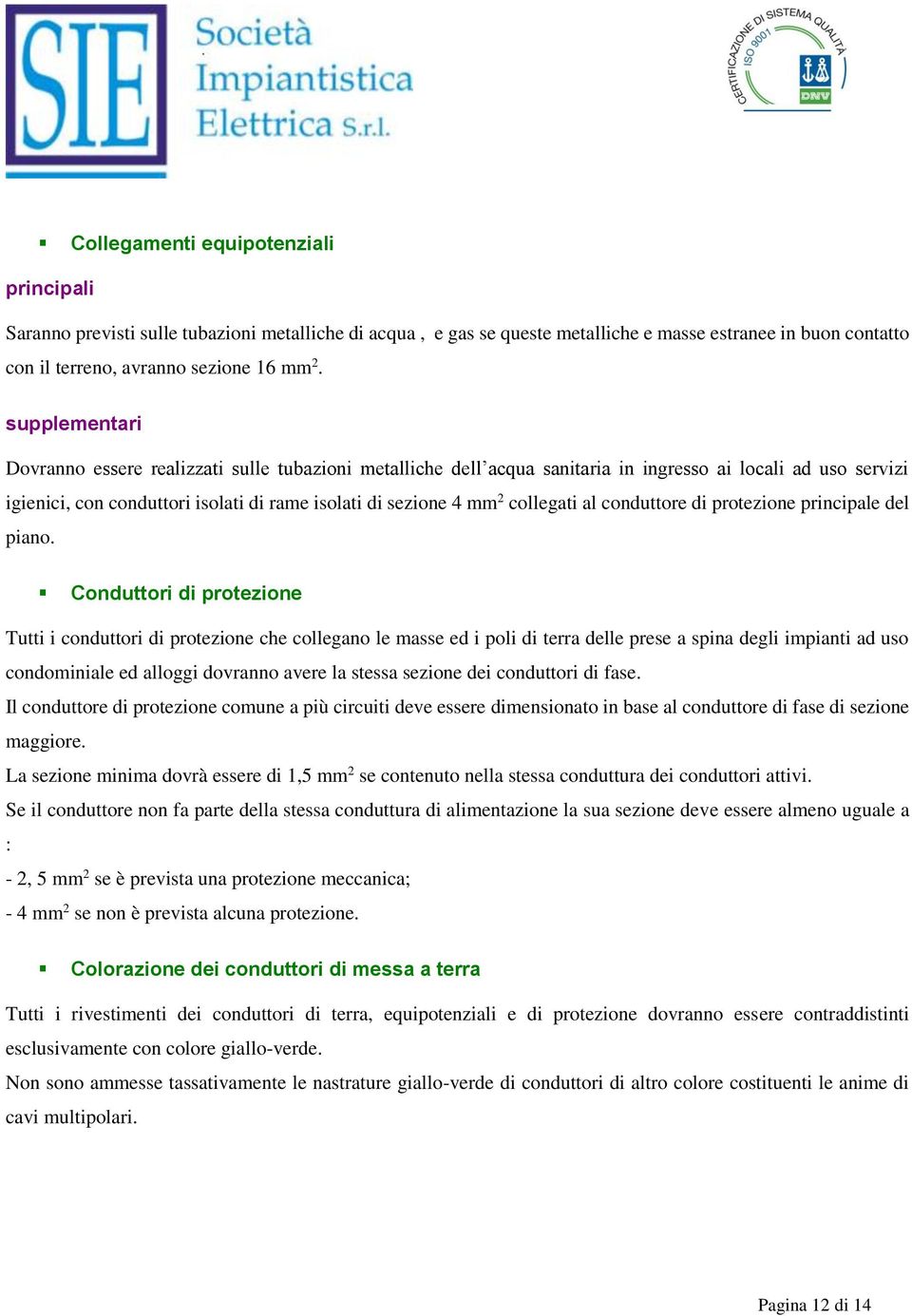 collegati al conduttore di protezione principale del piano.