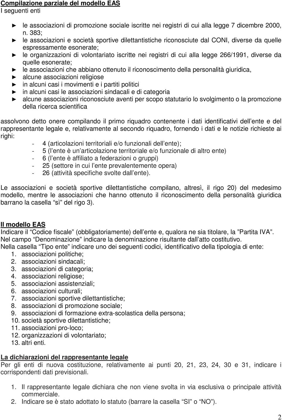 266/1991, diverse da quelle esonerate; le associazioni che abbiano ottenuto il riconoscimento della personalità giuridica, alcune associazioni religiose in alcuni casi i movimenti e i partiti