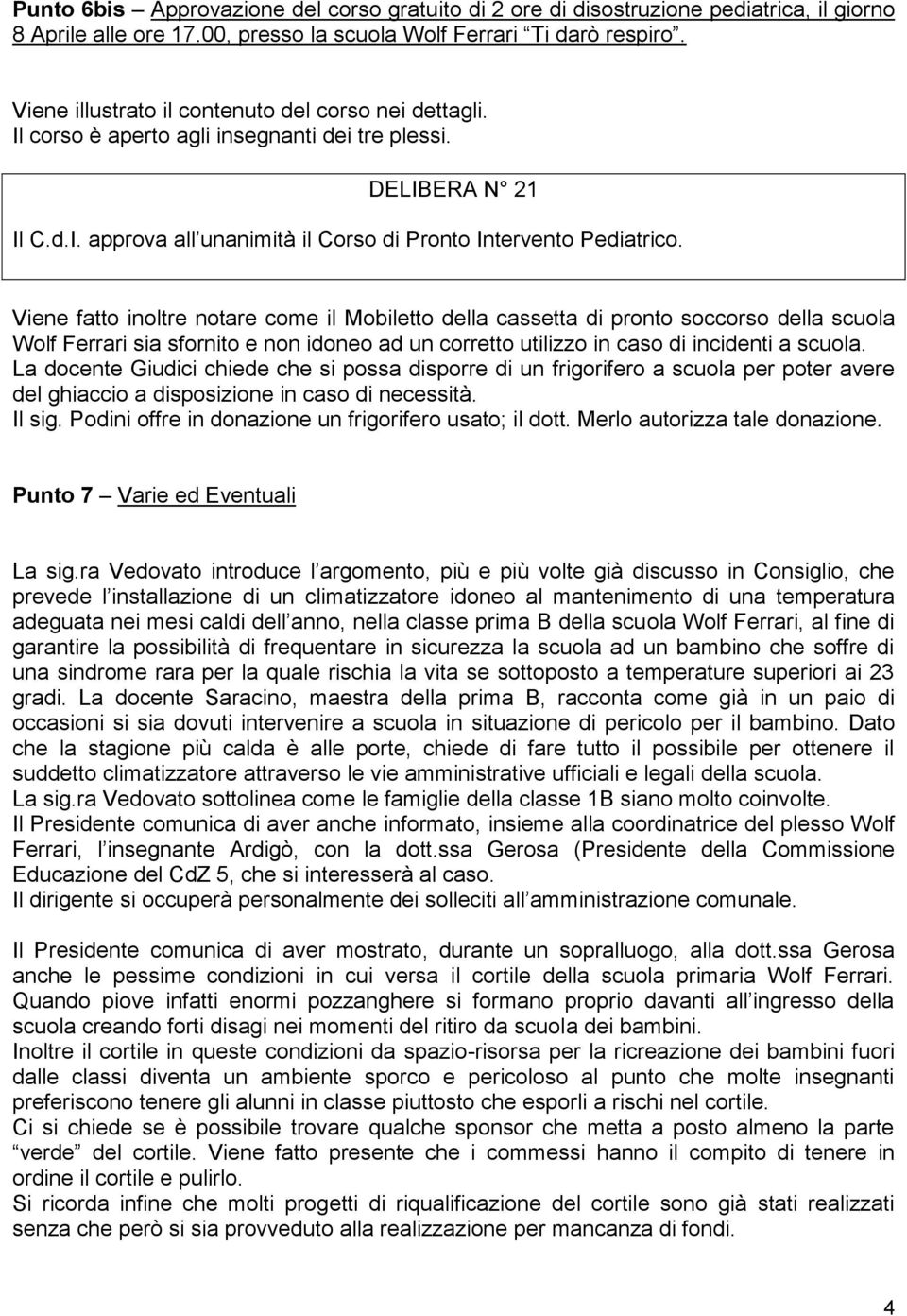 Viene fatto inoltre notare come il Mobiletto della cassetta di pronto soccorso della scuola Wolf Ferrari sia sfornito e non idoneo ad un corretto utilizzo in caso di incidenti a scuola.