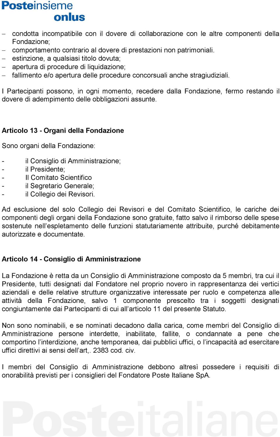 I Partecipanti possono, in ogni momento, recedere dalla Fondazione, fermo restando il dovere di adempimento delle obbligazioni assunte.