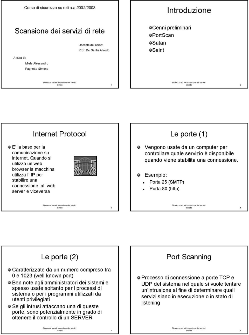 Quando si utilizza un web browser la macchina utilizza l IP per stabilire una connessione al web server e viceversa Le porte (1) Vengono usate da un computer per controllare quale servizio è