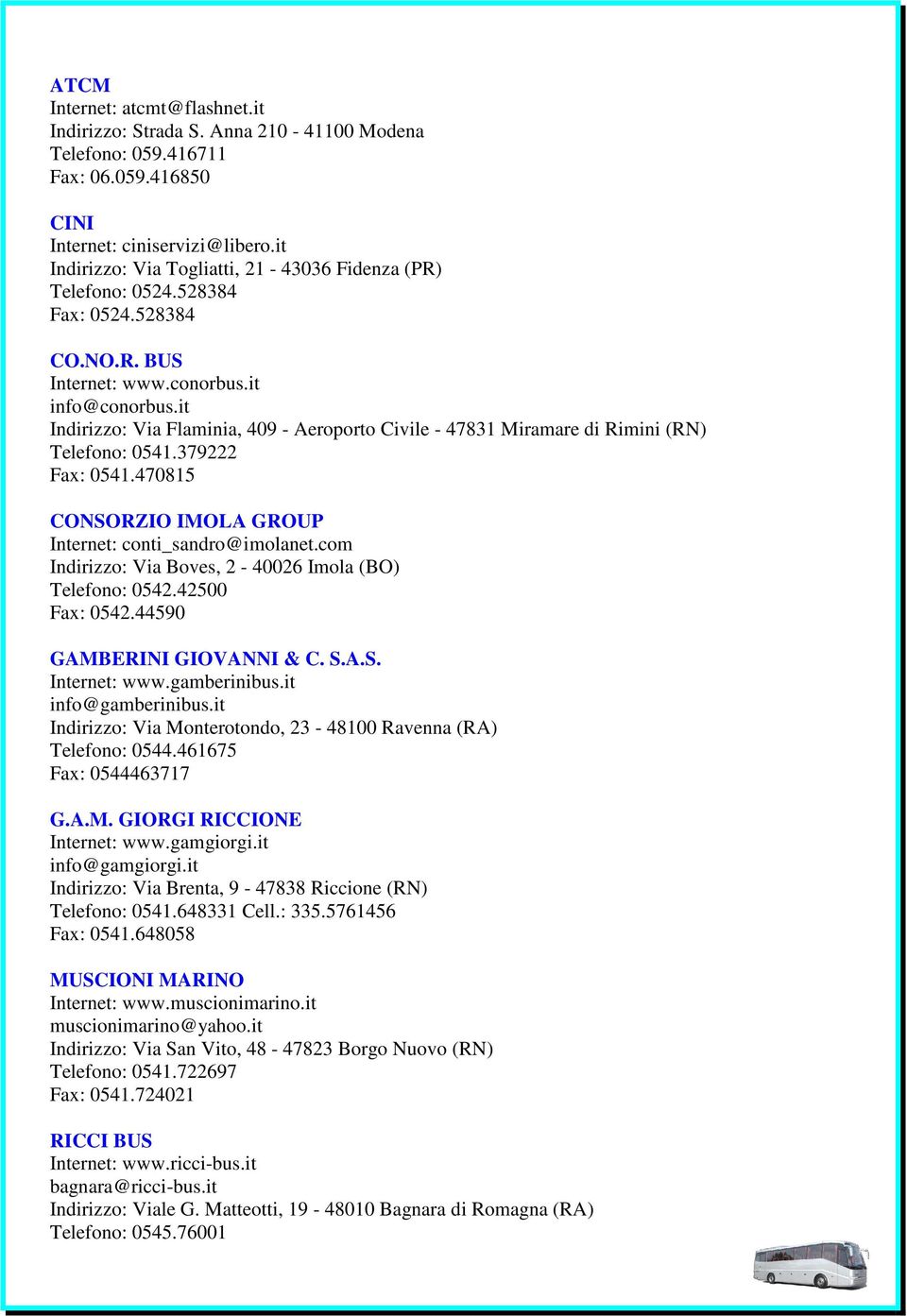 it Indirizzo: Via Flaminia, 409 - Aeroporto Civile - 47831 Miramare di Rimini (RN) Telefono: 0541.379222 Fax: 0541.470815 CONSORZIO IMOLA GROUP Internet: conti_sandro@imolanet.