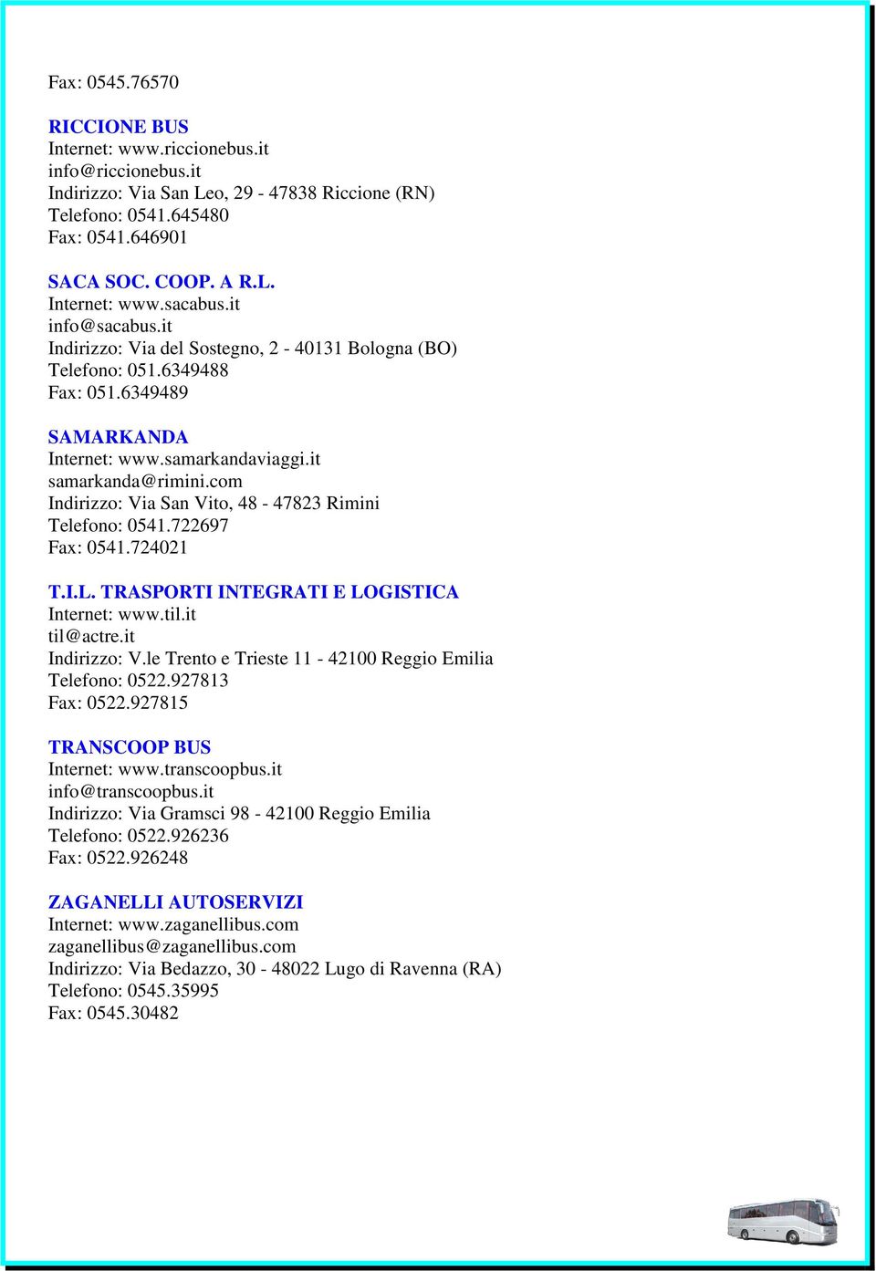 com Indirizzo: Via San Vito, 48-47823 Rimini Telefono: 0541.722697 Fax: 0541.724021 T.I.L. TRASPORTI INTEGRATI E LOGISTICA Internet: www.til.it til@actre.it Indirizzo: V.