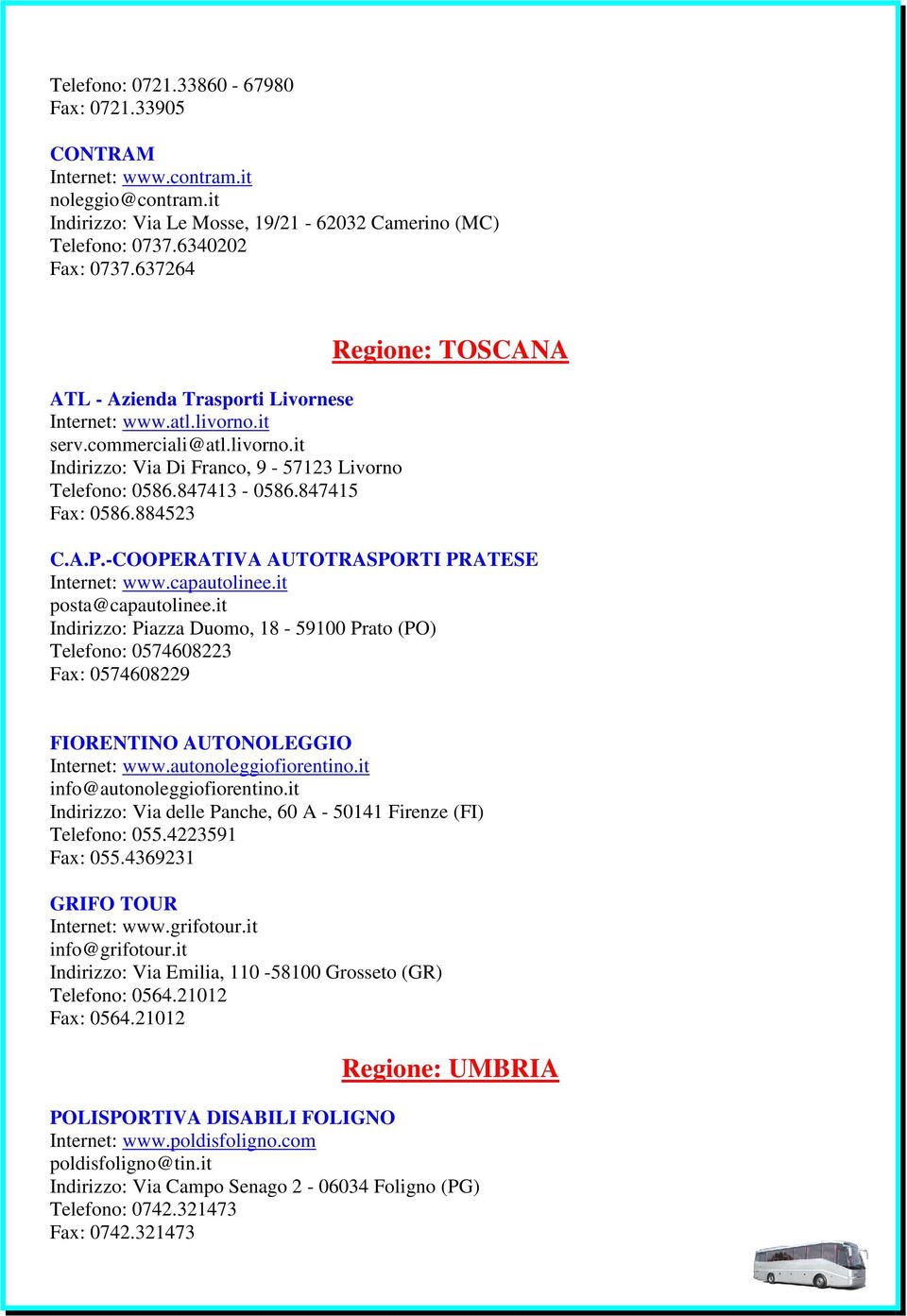 884523 Regione: TOSCANA C.A.P.-COOPERATIVA AUTOTRASPORTI PRATESE Internet: www.capautolinee.it posta@capautolinee.