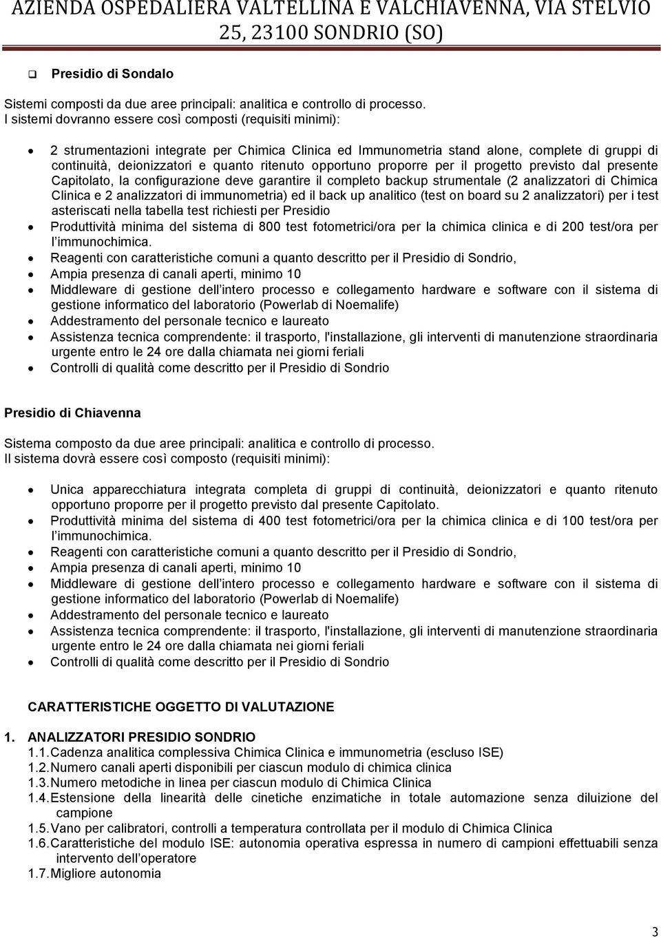 opportuno proporre per il progetto previsto dal presente Capitolato, la configurazione deve garantire il completo backup strumentale ( analizzatori di Chimica Clinica e analizzatori di immunometria)