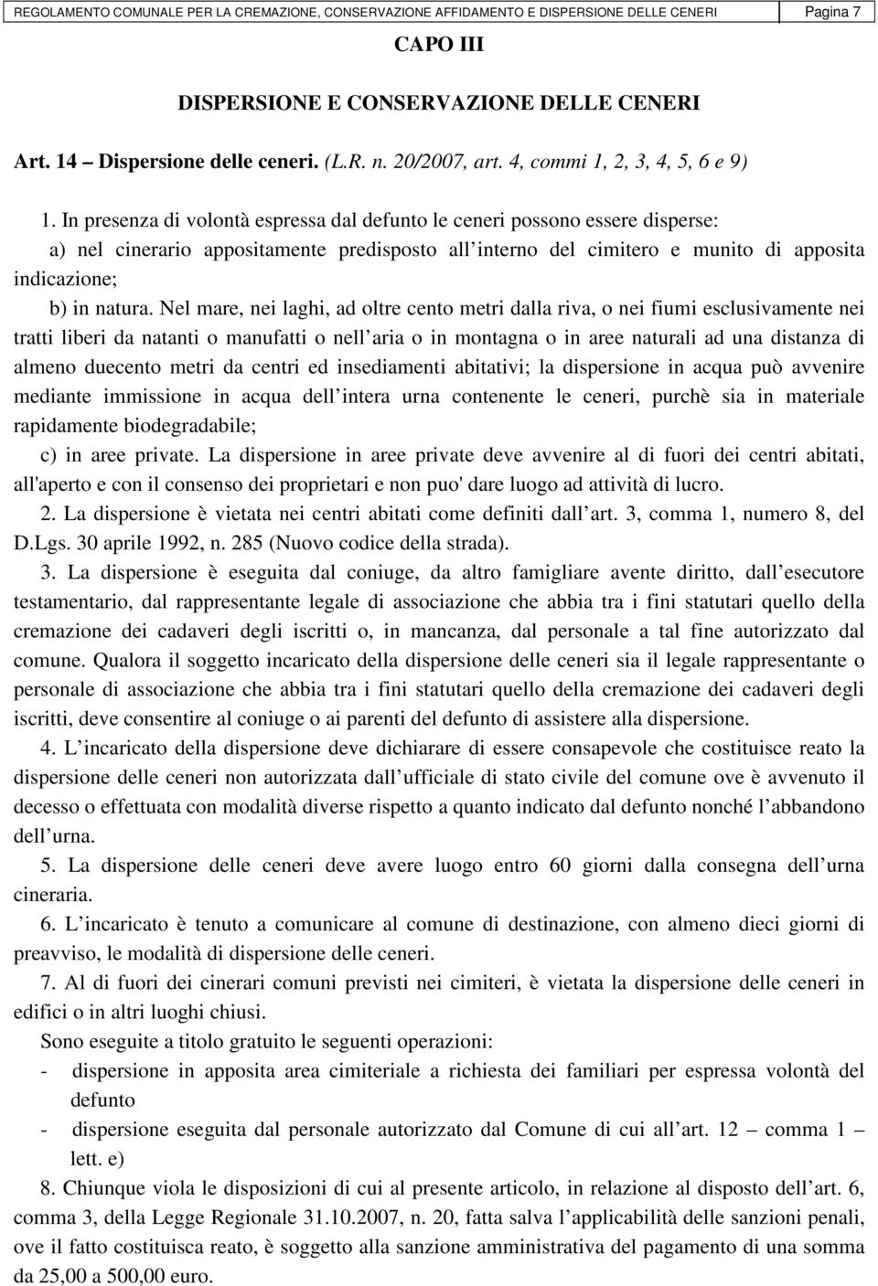 In presenza di volontà espressa dal defunto le ceneri possono essere disperse: a) nel cinerario appositamente predisposto all interno del cimitero e munito di apposita indicazione; b) in natura.