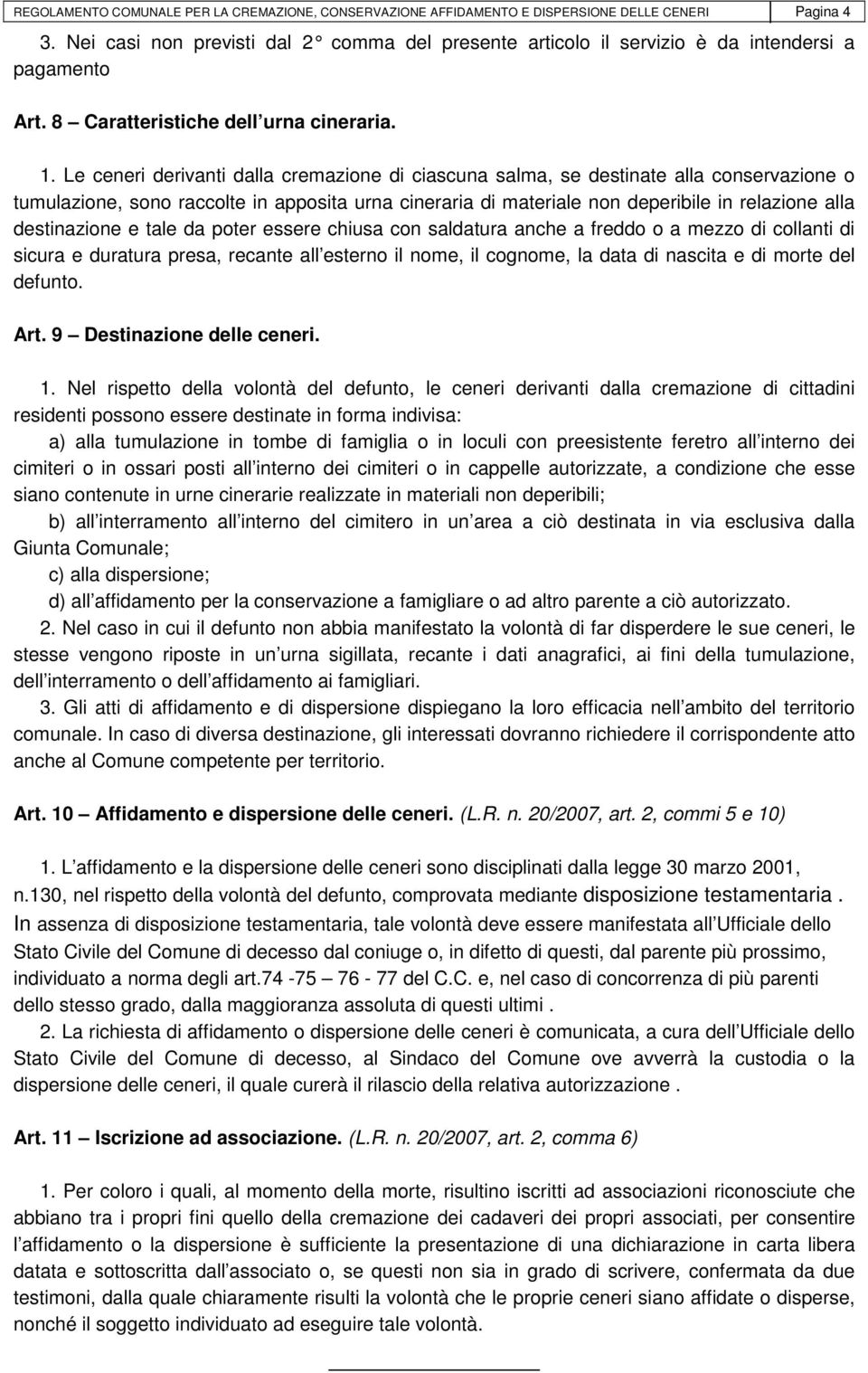 Le ceneri derivanti dalla cremazione di ciascuna salma, se destinate alla conservazione o tumulazione, sono raccolte in apposita urna cineraria di materiale non deperibile in relazione alla