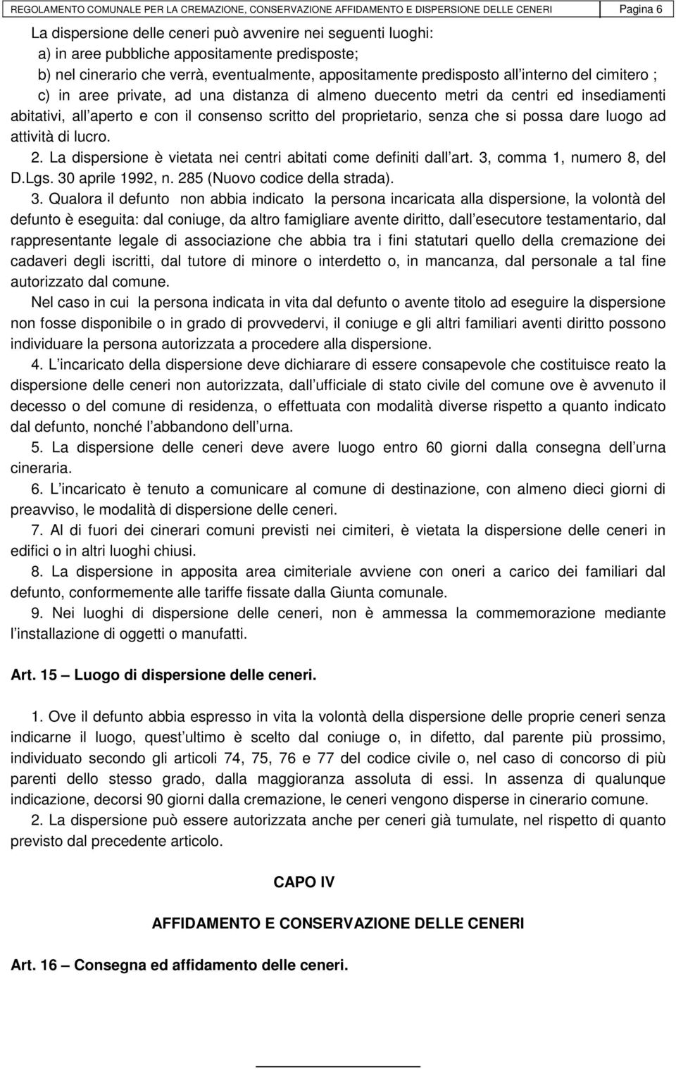 abitativi, all aperto e con il consenso scritto del proprietario, senza che si possa dare luogo ad attività di lucro. 2. La dispersione è vietata nei centri abitati come definiti dall art.