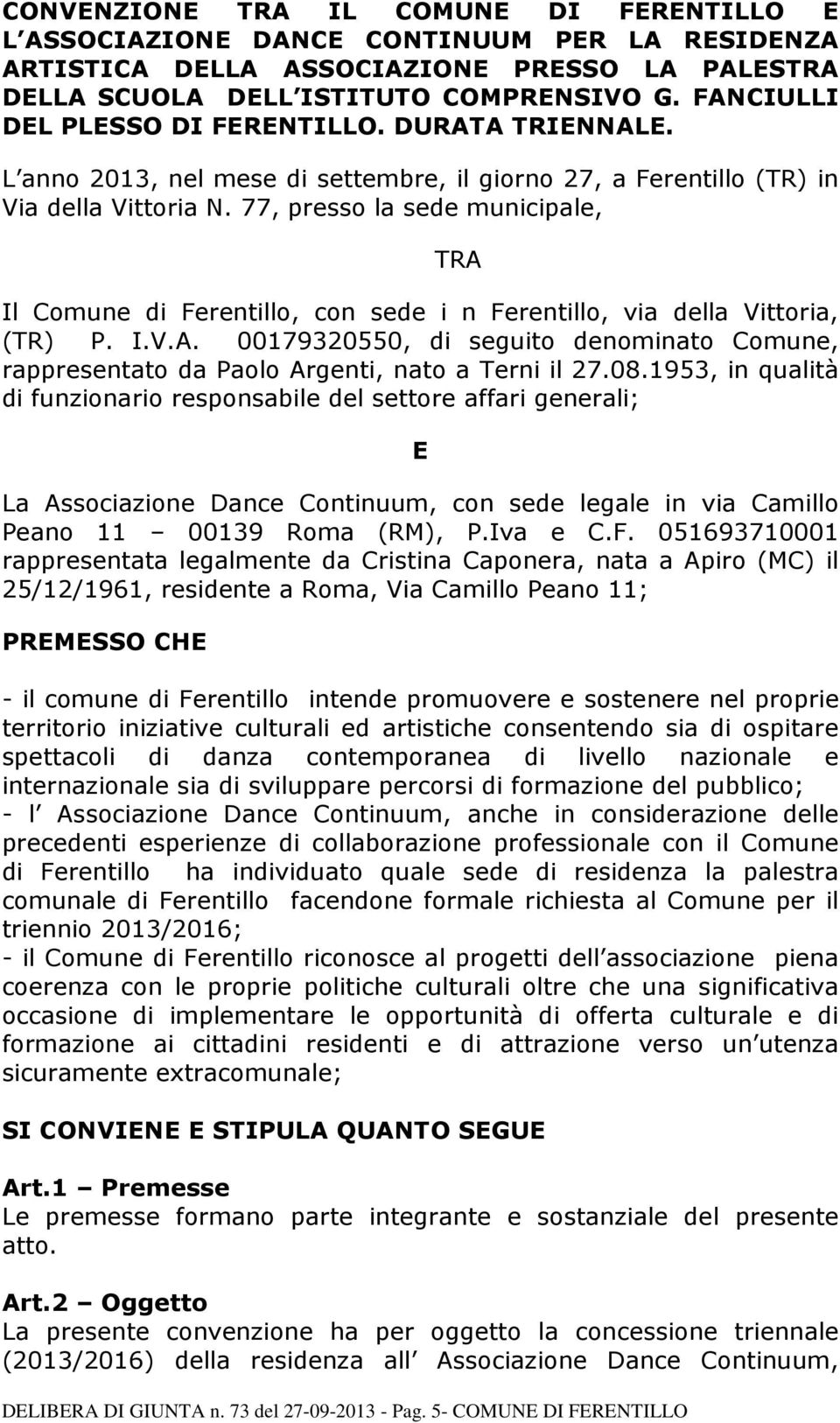 77, presso la sede municipale, TRA Il Comune di Ferentillo, con sede i n Ferentillo, via della Vittoria, (TR) P. I.V.A. 00179320550, di seguito denominato Comune, rappresentato da Paolo Argenti, nato a Terni il 27.