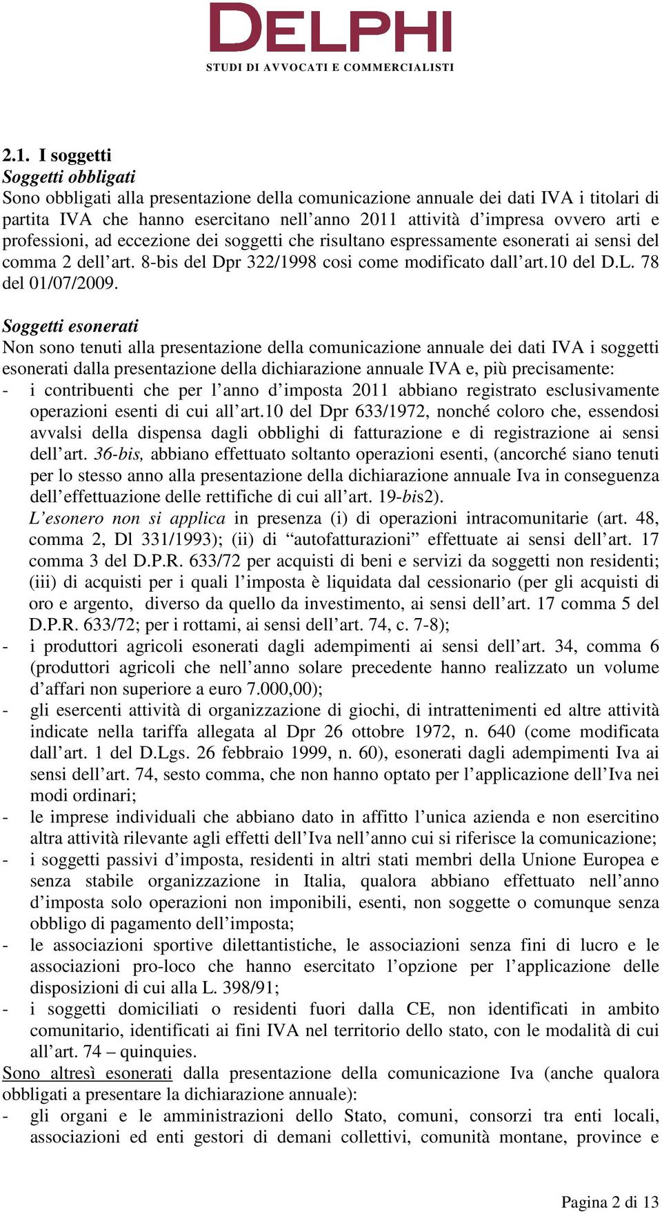 professioni, ad eccezione dei soggetti che risultano espressamente esonerati ai sensi del comma 2 dell art. 8-bis del Dpr 322/1998 cosi come modificato dall art.10 del D.L. 78 del 01/07/2009.