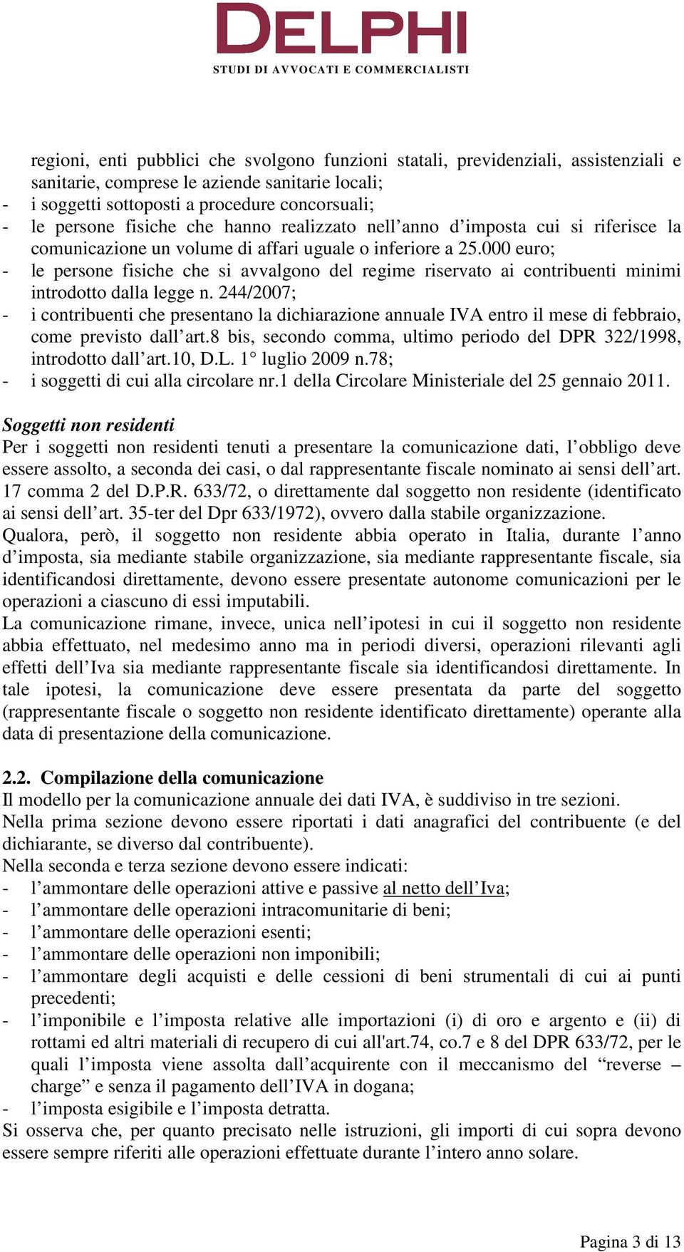 000 euro; - le persone fisiche che si avvalgono del regime riservato ai contribuenti minimi introdotto dalla legge n.