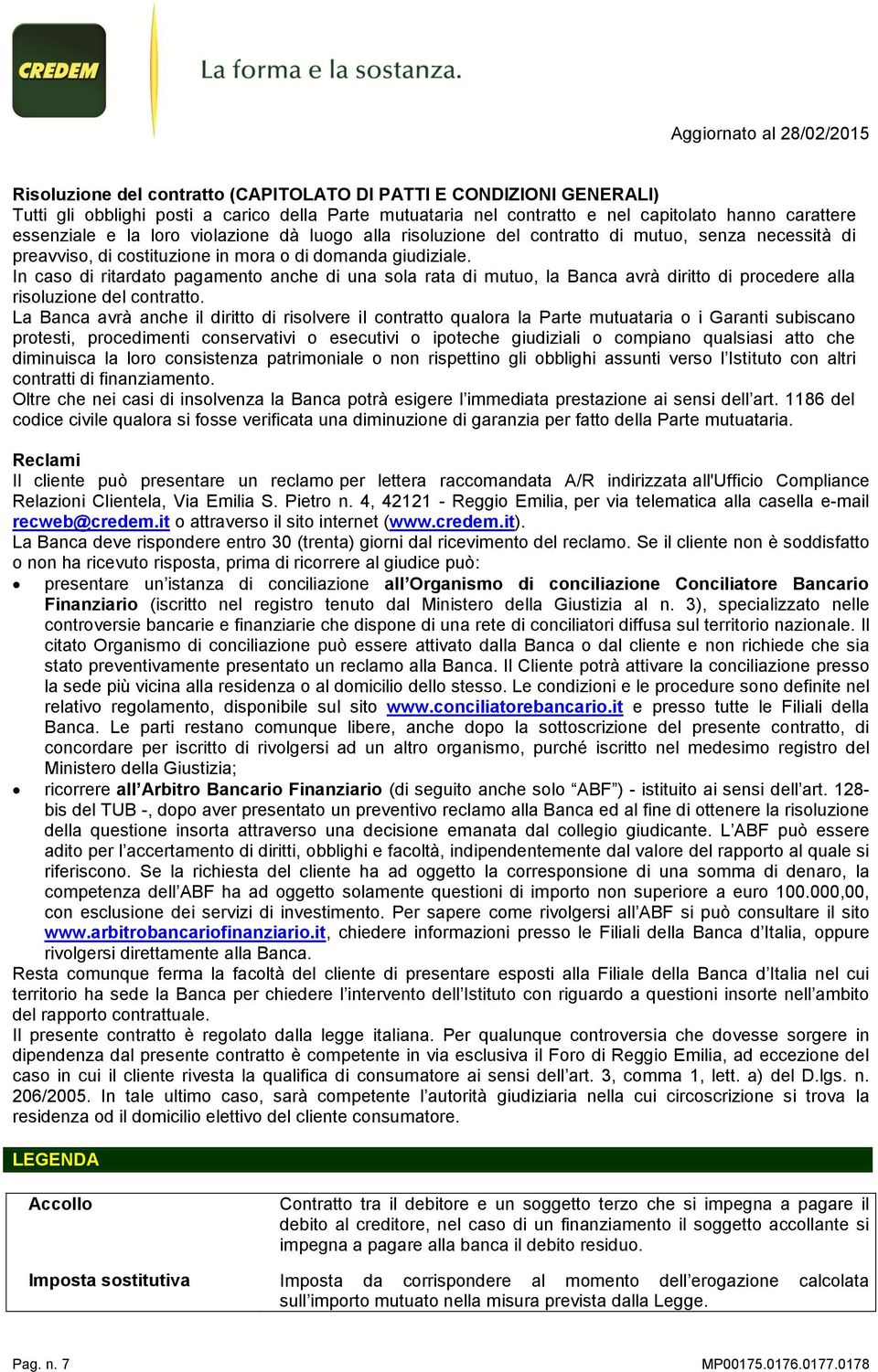 In caso di ritardato pagamento anche di una sola rata di mutuo, la Banca avrà diritto di procedere alla risoluzione del contratto.