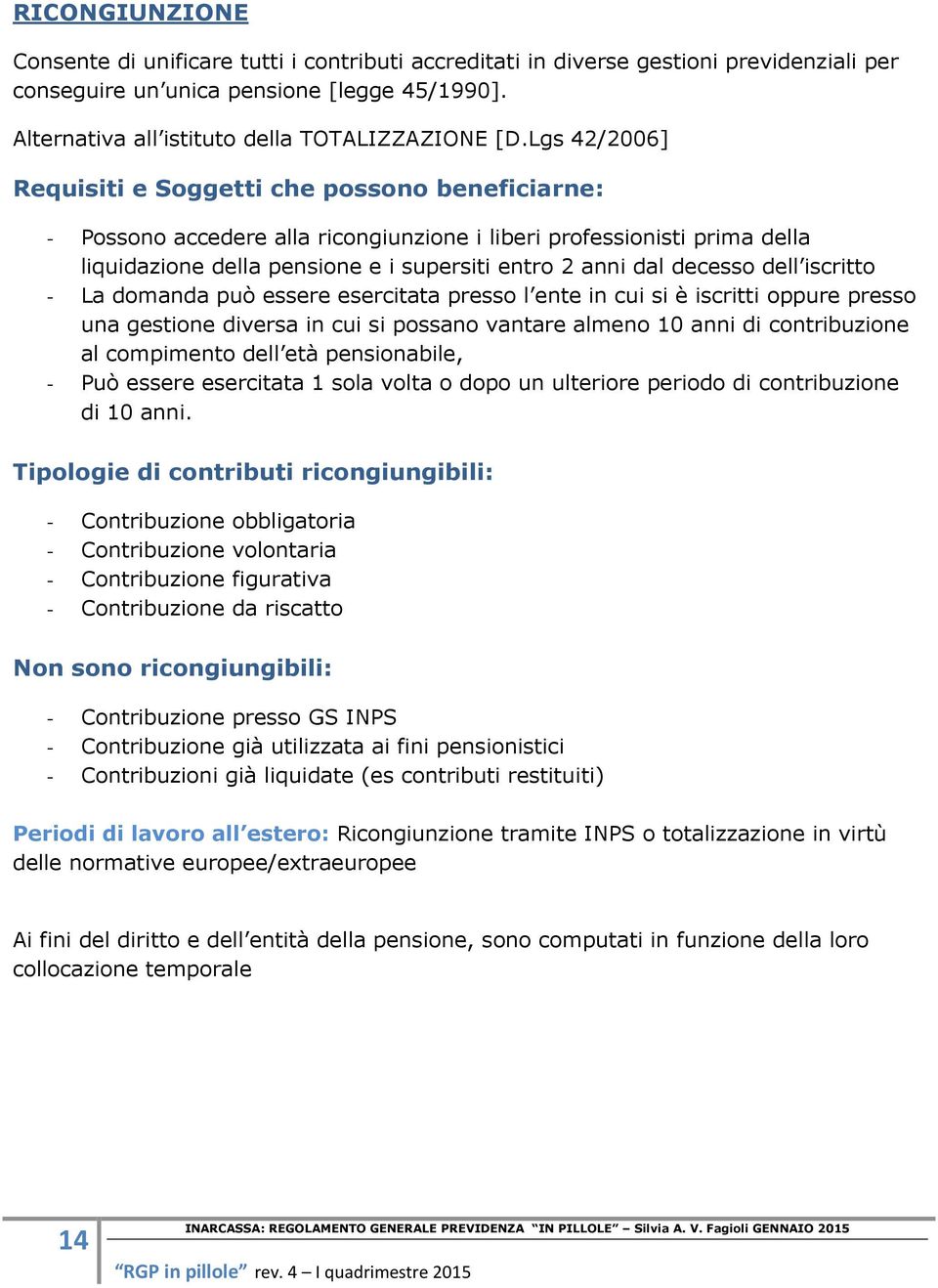 Lgs 42/2006] Requisiti e Soggetti che possono beneficiarne: - Possono accedere alla ricongiunzione i liberi professionisti prima della liquidazione della pensione e i supersiti entro 2 anni dal