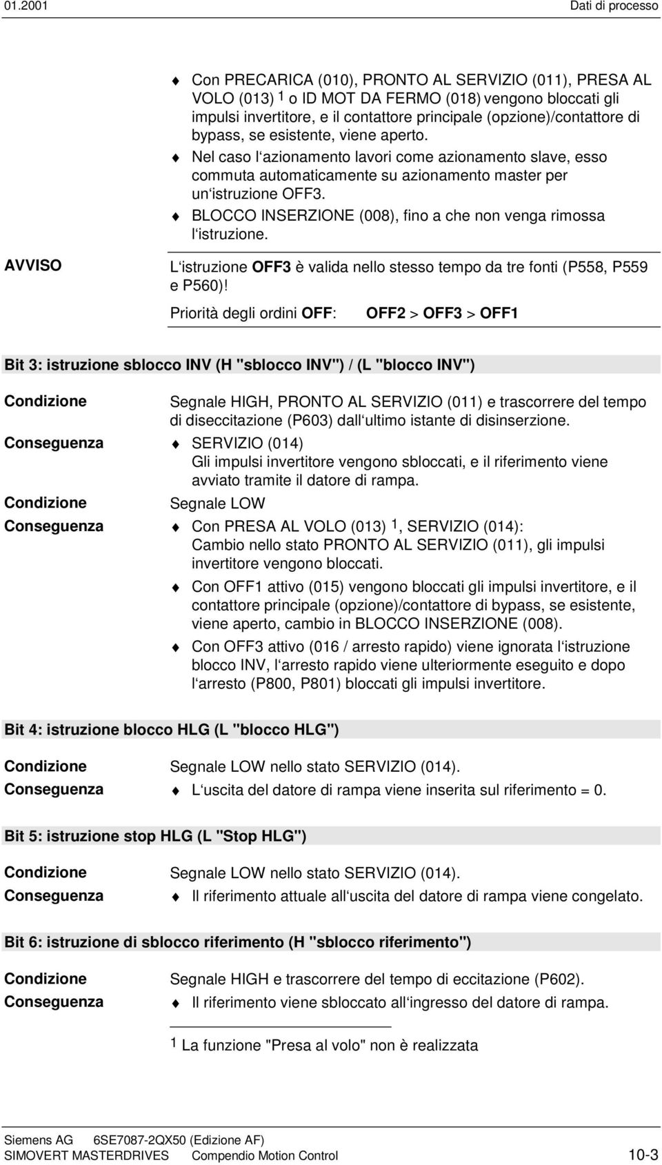 BLOCCO INSERZIONE (008), fino a che non venga rimossa l istruzione. AVVISO L istruzione OFF3 è valida nello stesso tempo da tre fonti (P558, P559 e P560)!