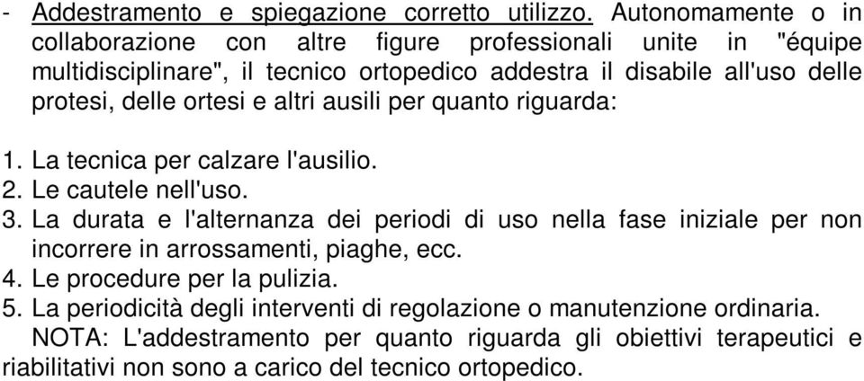 delle ortesi e altri ausili per quanto riguarda: 1. La tecnica per calzare l'ausilio. 2. Le cautele nell'uso. 3.