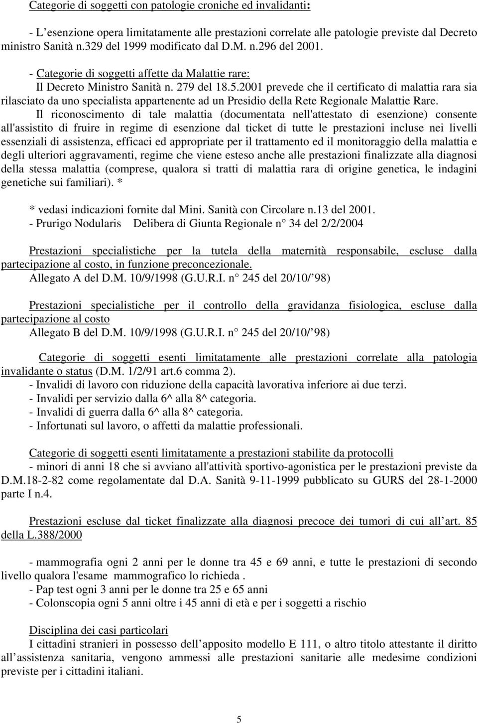 2001 prevede che il certificato di malattia rara sia rilasciato da uno specialista appartenente ad un Presidio della Rete Regionale Malattie Rare.