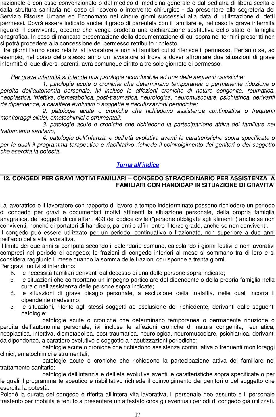 Dovrà essere indicato anche il grado di parentela con il familiare e, nel caso la grave infermità riguardi il convivente, occorre che venga prodotta una dichiarazione sostitutiva dello stato di