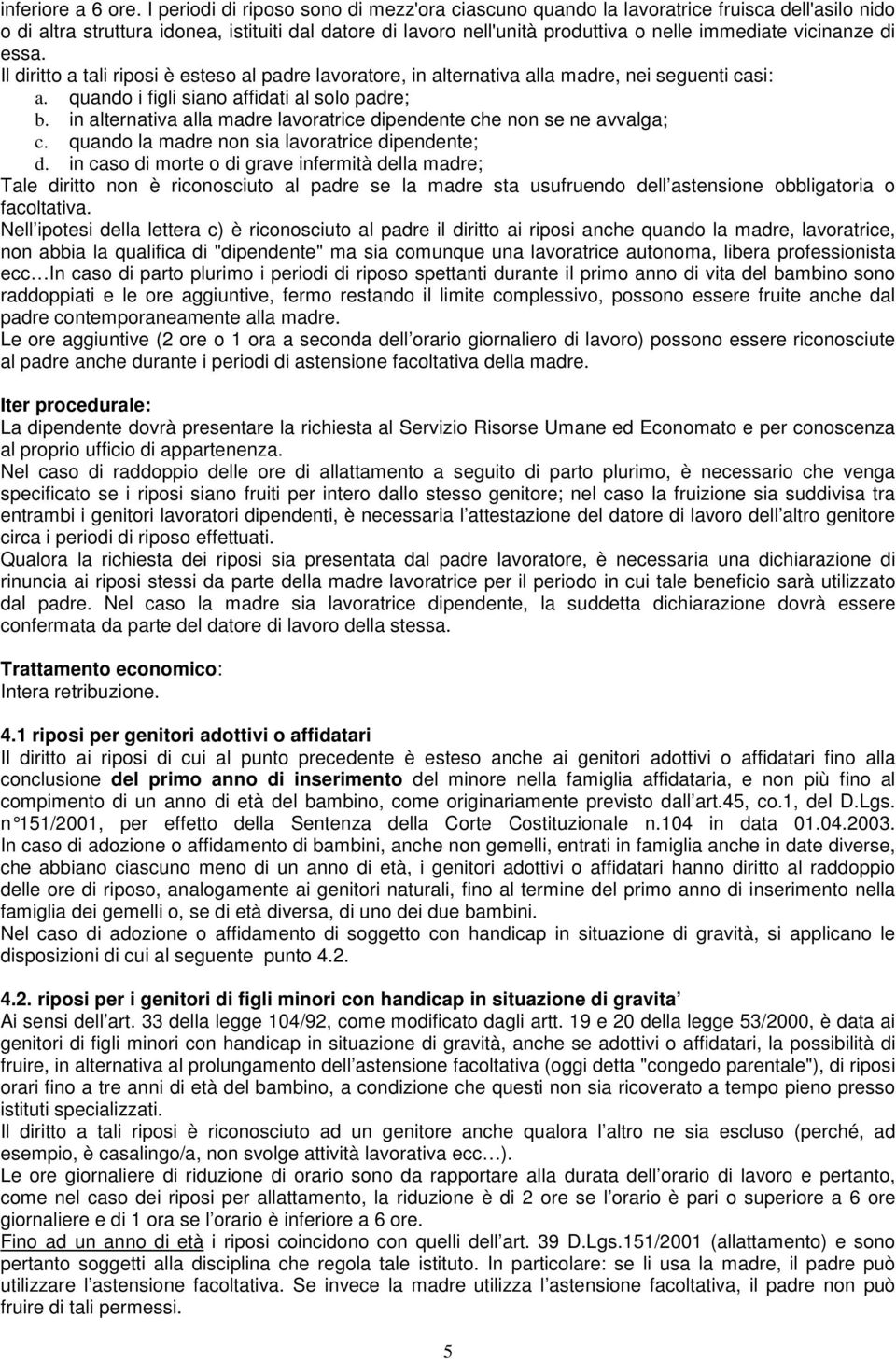 vicinanze di essa. Il diritto a tali riposi è esteso al padre lavoratore, in alternativa alla madre, nei seguenti casi: a. quando i figli siano affidati al solo padre; b.