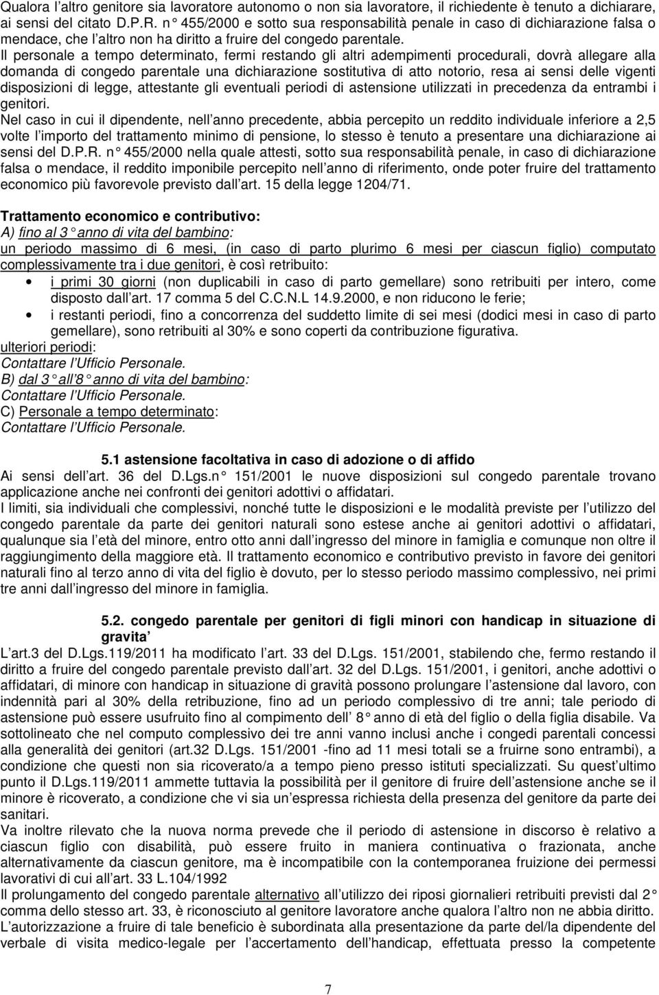 Il personale a tempo determinato, fermi restando gli altri adempimenti procedurali, dovrà allegare alla domanda di congedo parentale una dichiarazione sostitutiva di atto notorio, resa ai sensi delle