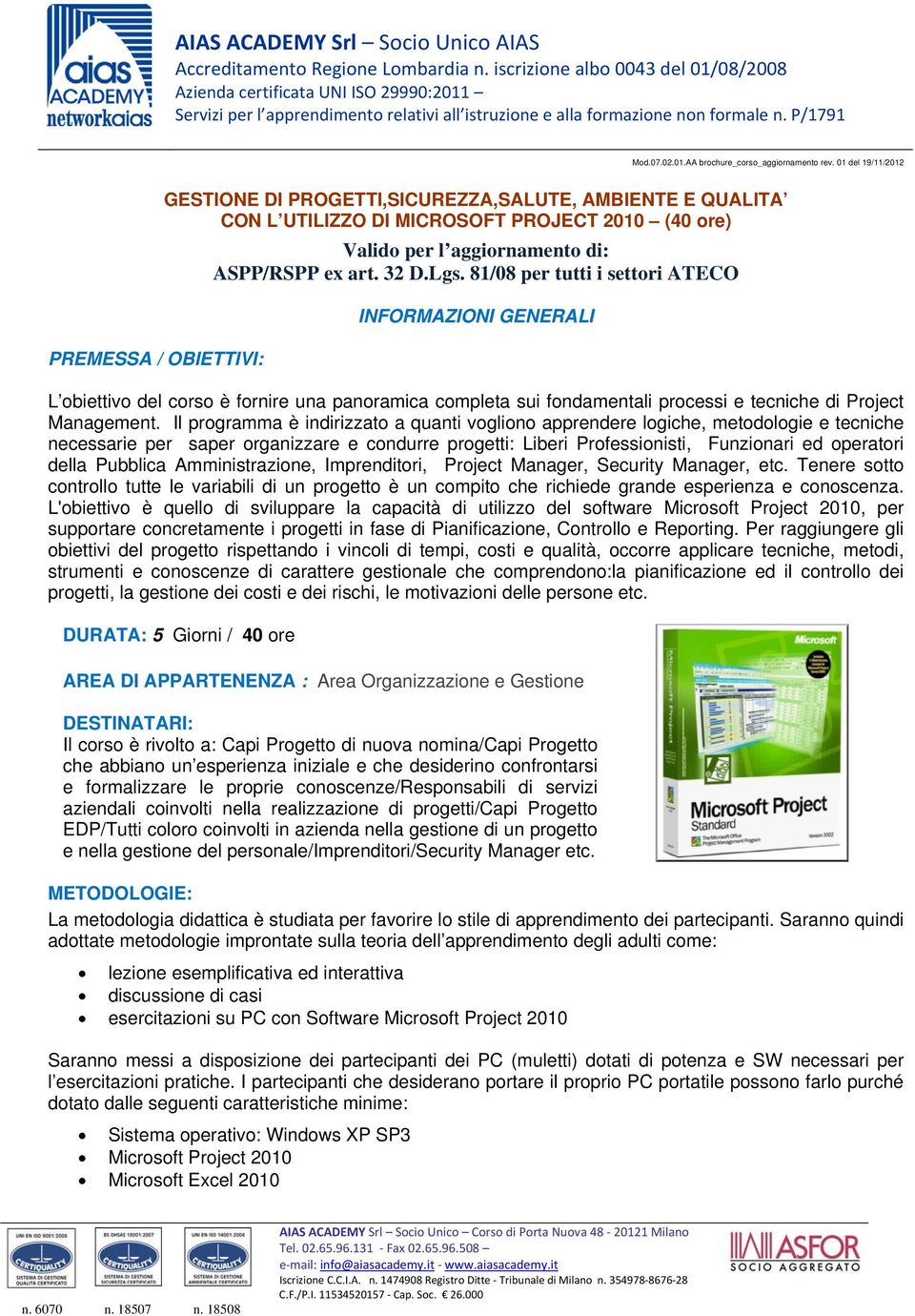 32 D.Lgs. 81/08 per tutti i settori ATECO INFORMAZIONI GENERALI L obiettivo del corso è fornire una panoramica completa sui fondamentali processi e tecniche di Project Management.